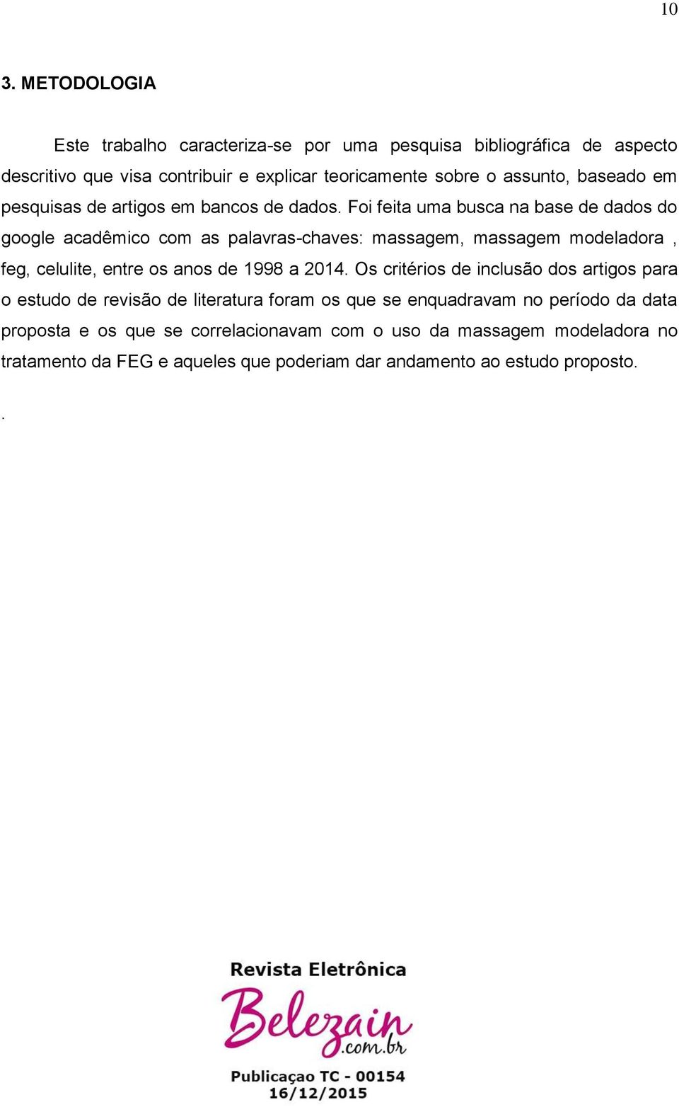 Foi feita uma busca na base de dados do google acadêmico com as palavras-chaves: massagem, massagem modeladora, feg, celulite, entre os anos de 1998 a 2014.