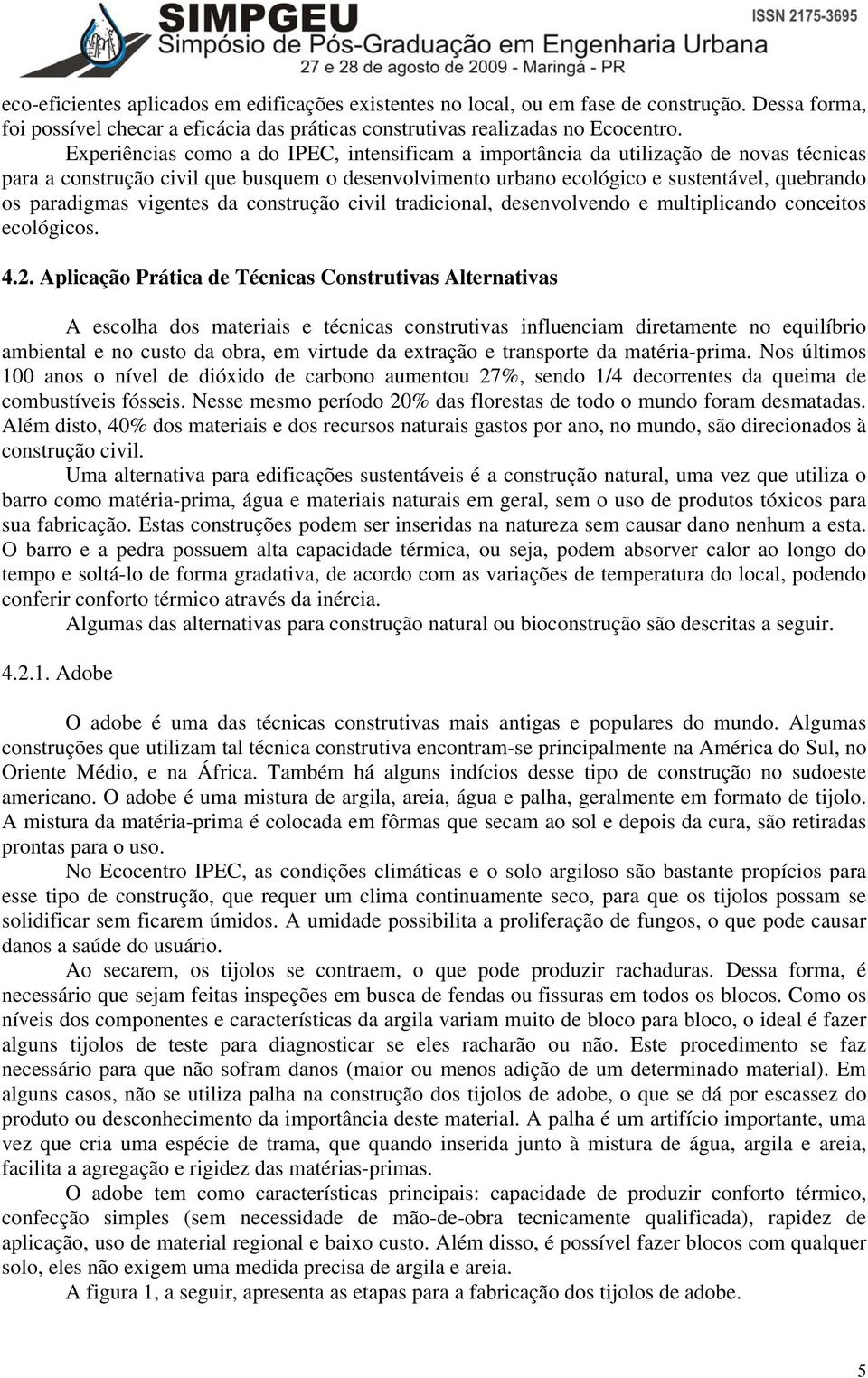 vigentes da construção civil tradicional, desenvolvendo e multiplicando conceitos ecológicos. 4.2.