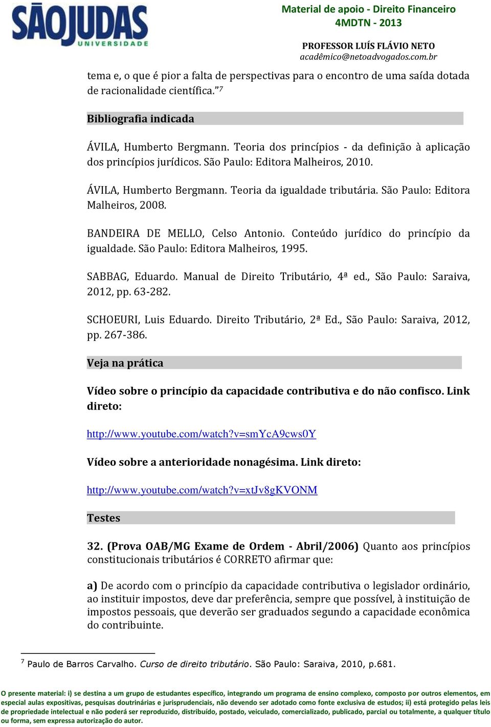 São Paulo: Editora Malheiros, 2008. BANDEIRA DE MELLO, Celso Antonio. Conteúdo jurídico do princípio da igualdade. São Paulo: Editora Malheiros, 1995. SABBAG, Eduardo.