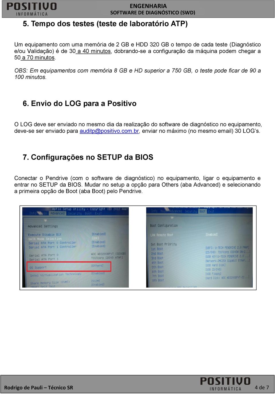 Envio do LOG para a Positivo O LOG deve ser enviado no mesmo dia da realização do software de diagnóstico no equipamento, deve-se ser enviado para auditp@positivo.com.