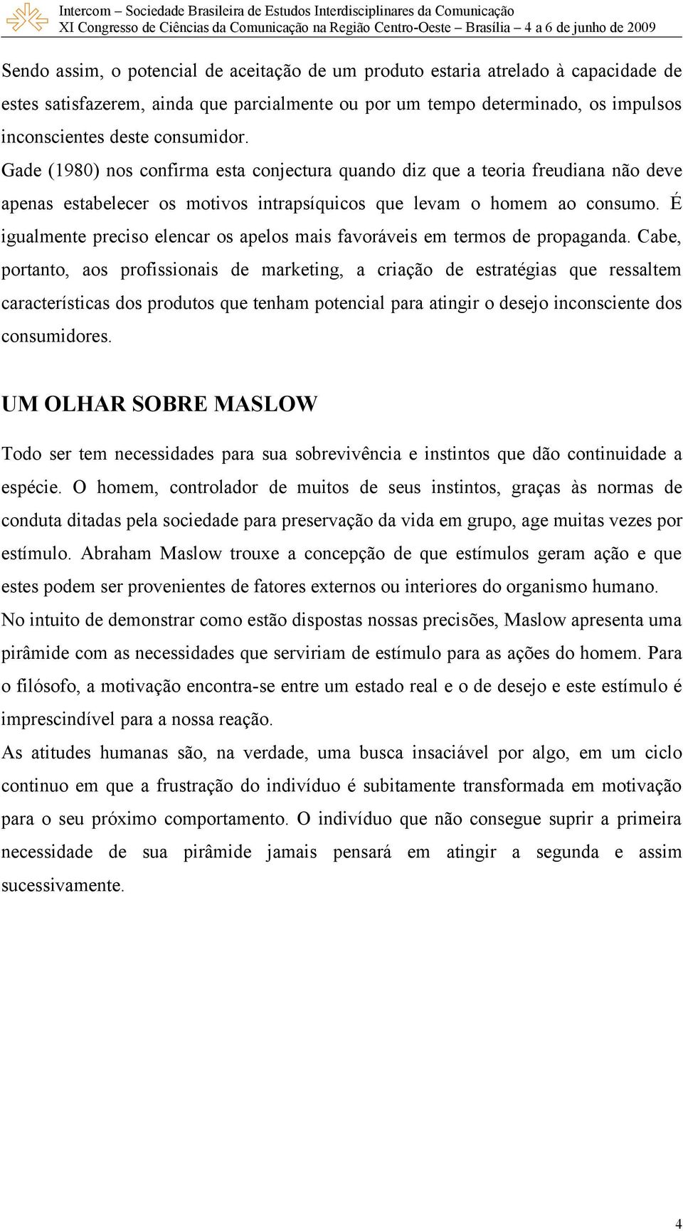 É igualmente preciso elencar os apelos mais favoráveis em termos de propaganda.