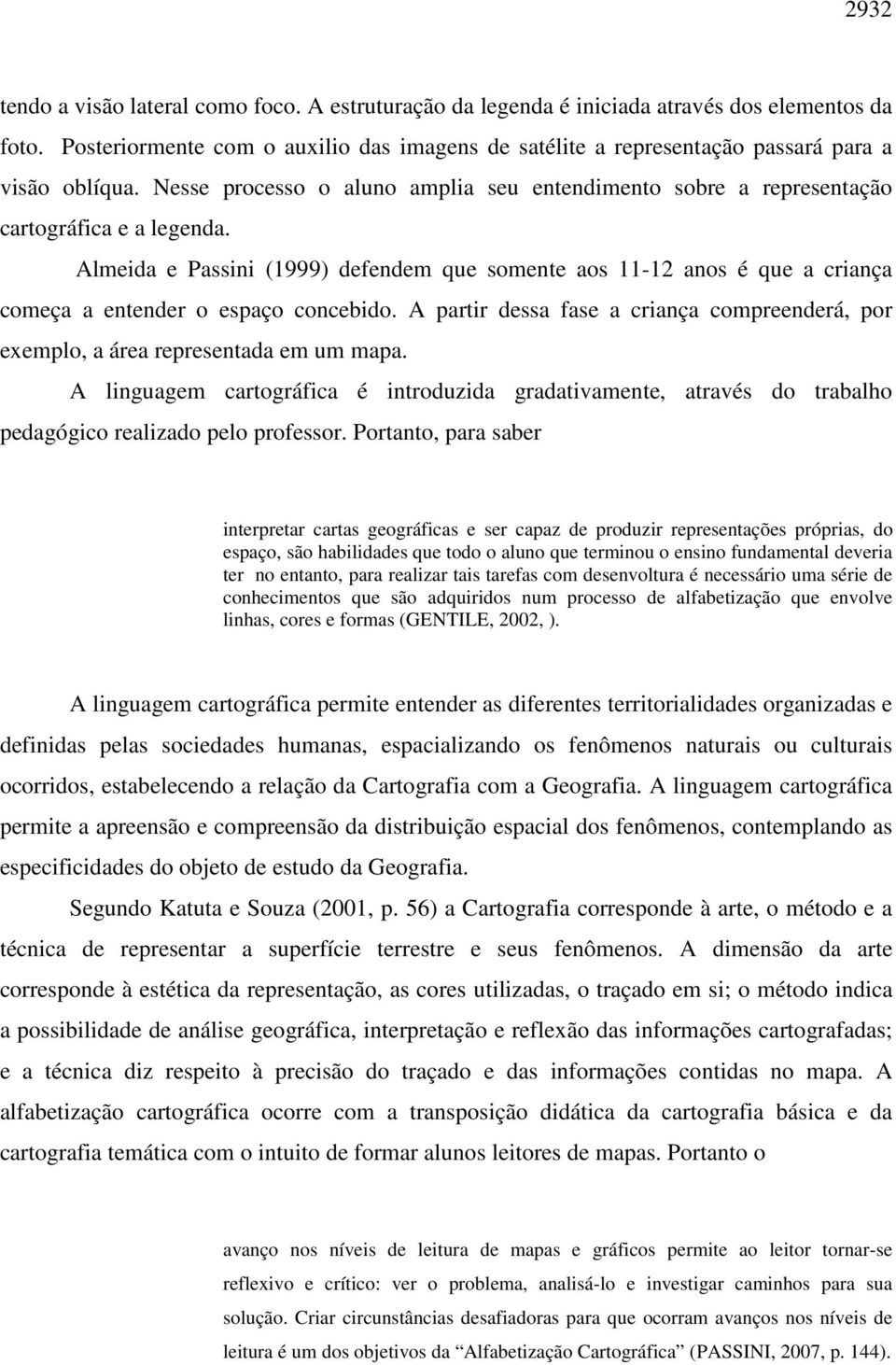 Almeida e Passini (1999) defendem que somente aos 11-12 anos é que a criança começa a entender o espaço concebido.