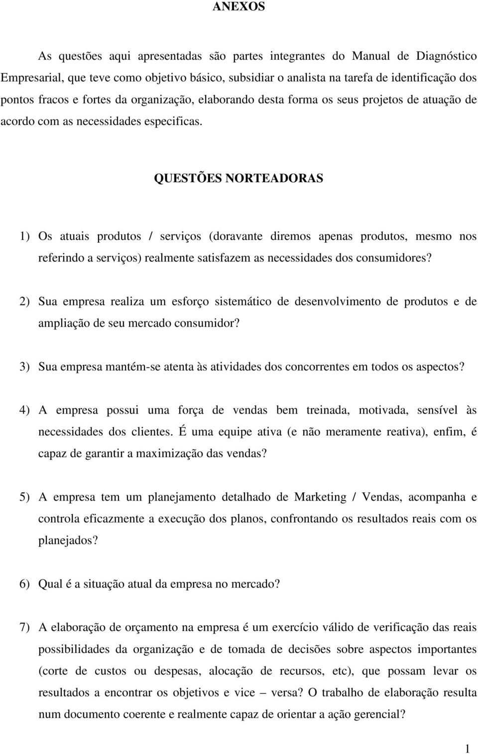 QUESTÕES NORTEADORAS 1) Os atuais produtos / serviços (doravante diremos apenas produtos, mesmo nos referindo a serviços) realmente satisfazem as necessidades dos consumidores?