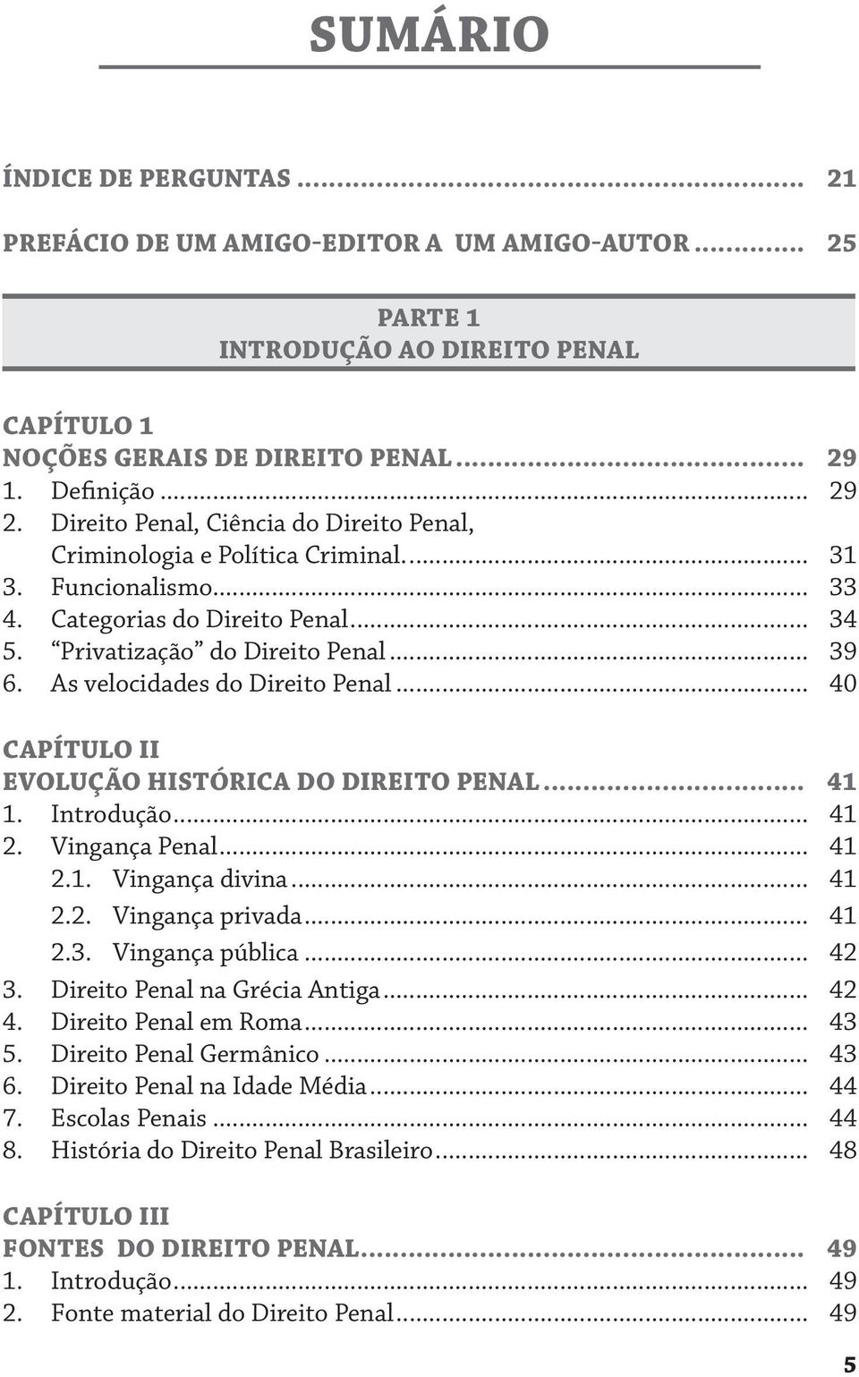 As velocidades do Direito Penal... 40 CAPÍTULO II EVOLUÇÃO HISTÓRICA DO DIREITO PENAL... 41 1. Introdução... 41 2. Vingança Penal... 41 2.1. Vingança divina... 41 2.2. Vingança privada... 41 2.3.