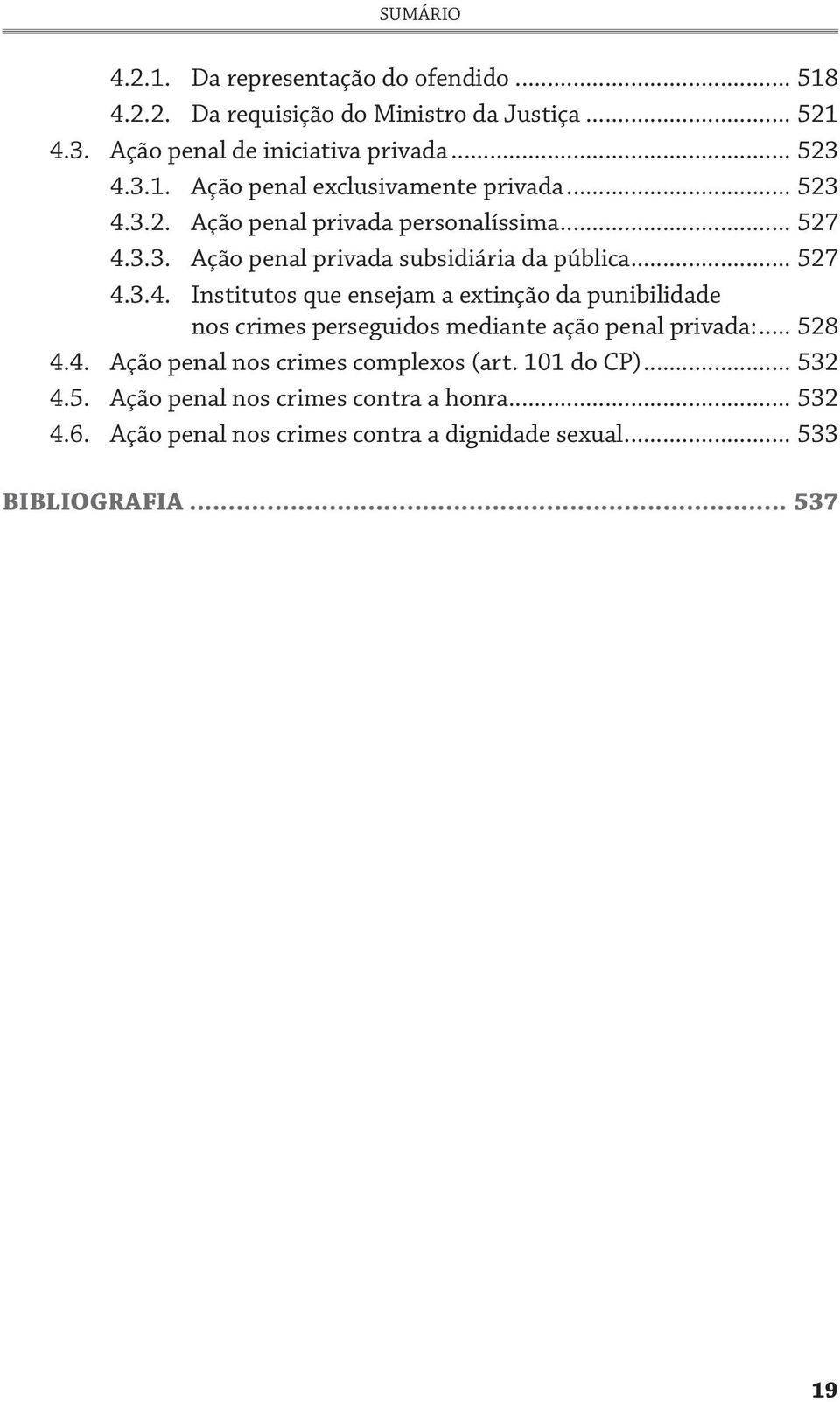 .. 528 4.4. Ação penal nos crimes complexos (art. 101 do CP)... 532 4.5. Ação penal nos crimes contra a honra... 532 4.6.