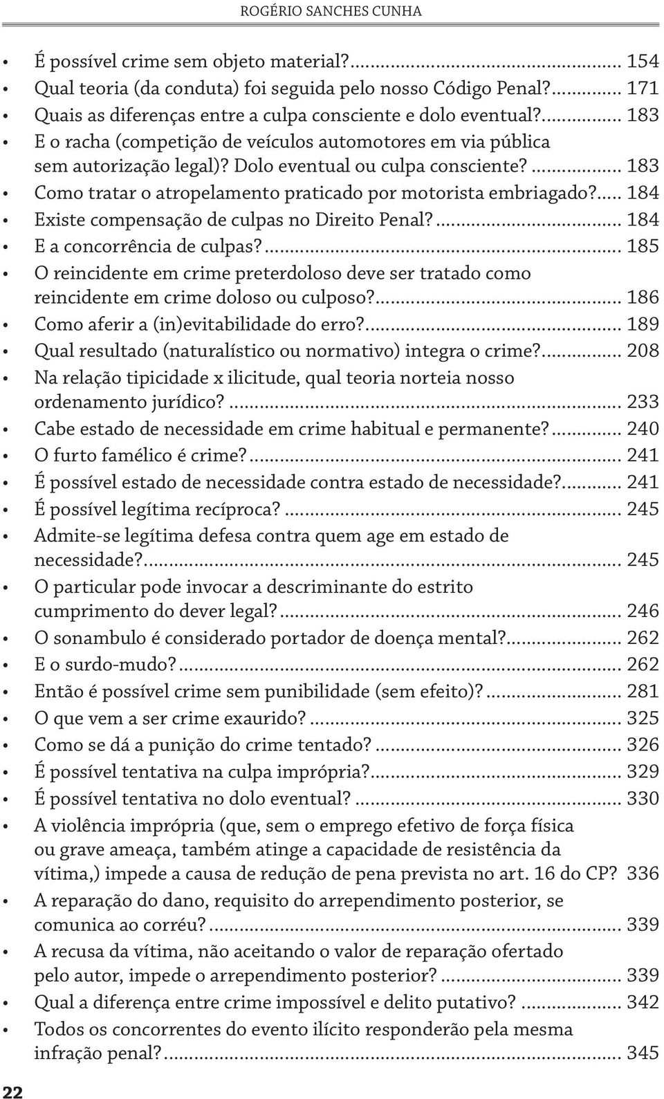 ... 184 Existe compensação de culpas no Direito Penal?... 184 E a concorrência de culpas?... 185 O reincidente em crime preterdoloso deve ser tratado como reincidente em crime doloso ou culposo?