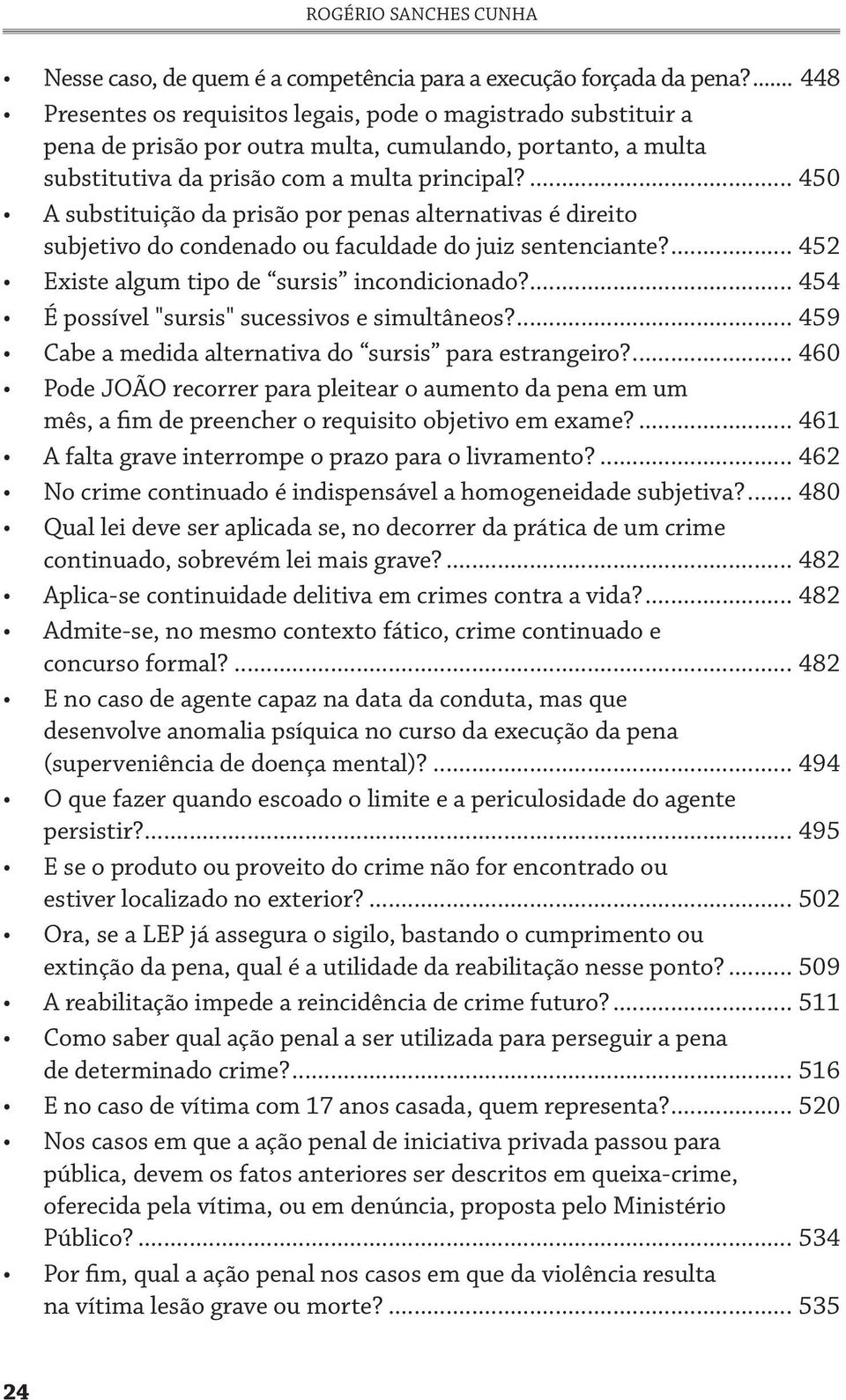 ... 450 A substituição da prisão por penas alternativas é direito subjetivo do condenado ou faculdade do juiz sentenciante?... 452 Existe algum tipo de sursis incondicionado?