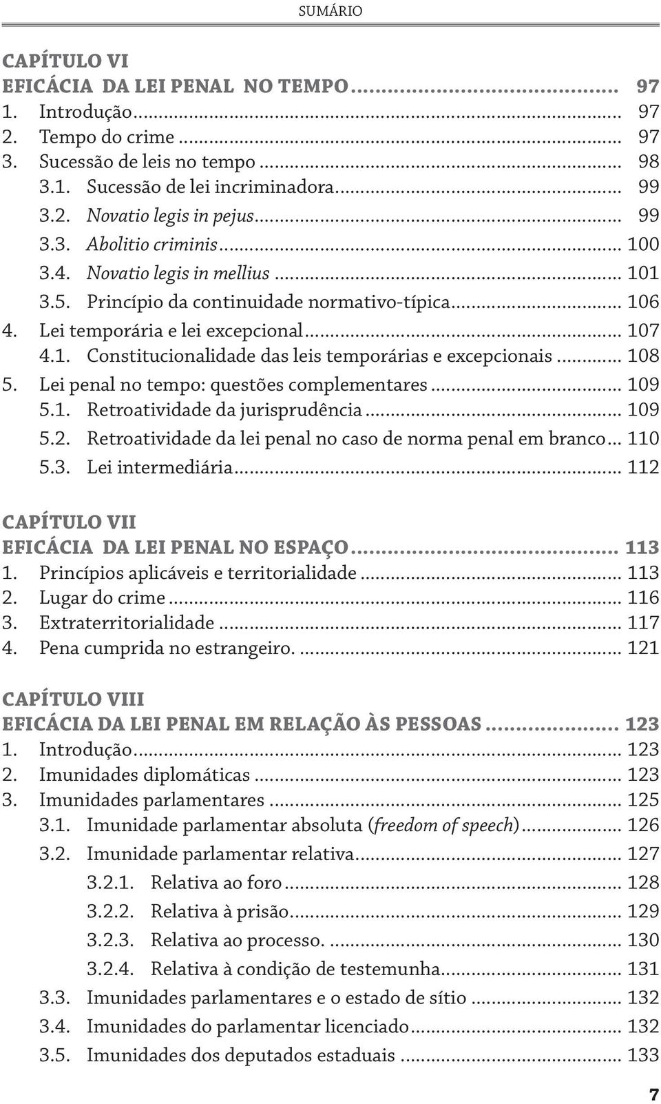 .. 108 5. Lei penal no tempo: questões complementares... 109 5.1. Retroatividade da jurisprudência... 109 5.2. Retroatividade da lei penal no caso de norma penal em branco... 110 5.3.