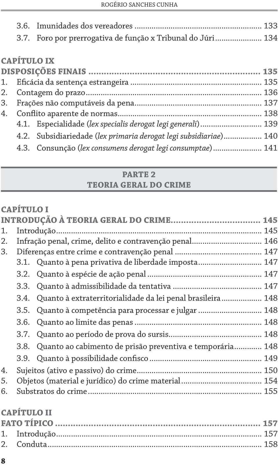 .. 140 4.3. Consunção (lex consumens derogat legi consumptae)... 141 PARTE 2 TEORIA GERAL DO CRIME CAPÍTULO I INTRODUÇÃO À TEORIA GERAL DO CRIME... 145 1. Introdução... 145 2.