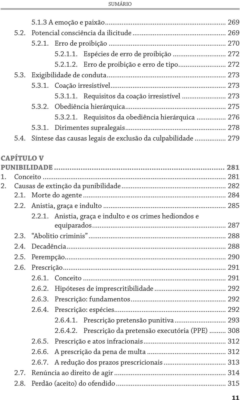 .. 276 5.3.1. Dirimentes supralegais... 278 5.4. Síntese das causas legais de exclusão da culpabilidade... 279 CAPÍTULO V PUNIBILIDADE... 281 1. Conceito... 281 2. Causas de extinção da punibilidade.