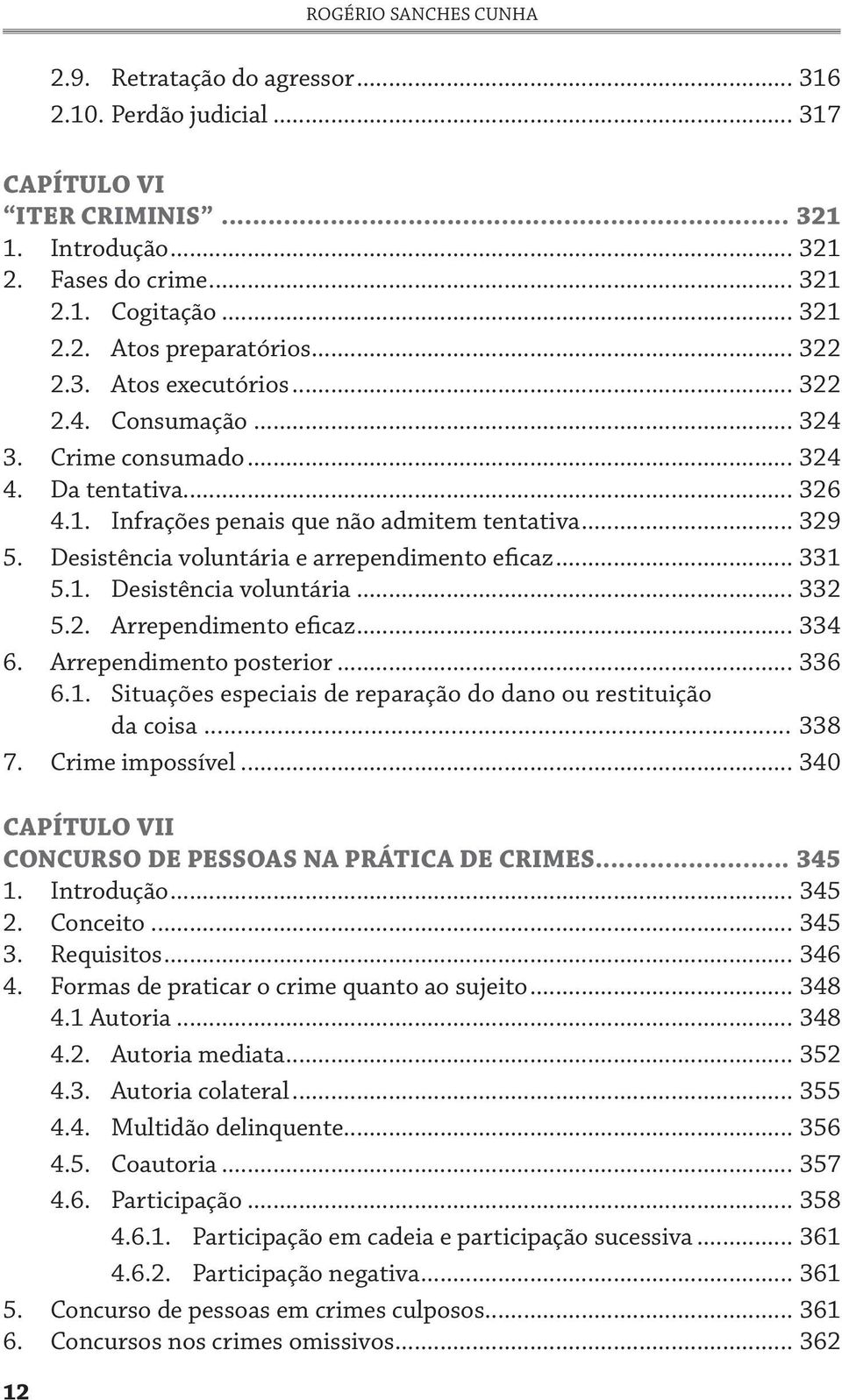 Desistência voluntária e arrependimento eficaz... 331 5.1. Desistência voluntária... 332 5.2. Arrependimento eficaz... 334 6. Arrependimento posterior... 336 6.1. Situações especiais de reparação do dano ou restituição da coisa.