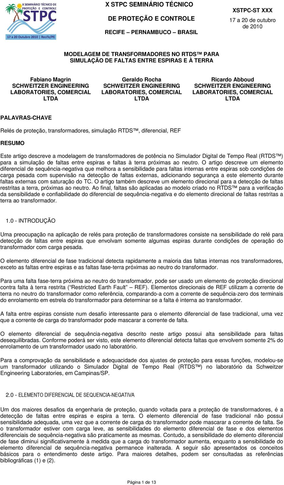 PALAVRAS-CHAVE Relés de proteção, transformadores, simulação RTDS, diferencial, REF RESUMO Este artigo descreve a modelagem de transformadores de potência no Simulador Digital de Tempo Real (RTDS )