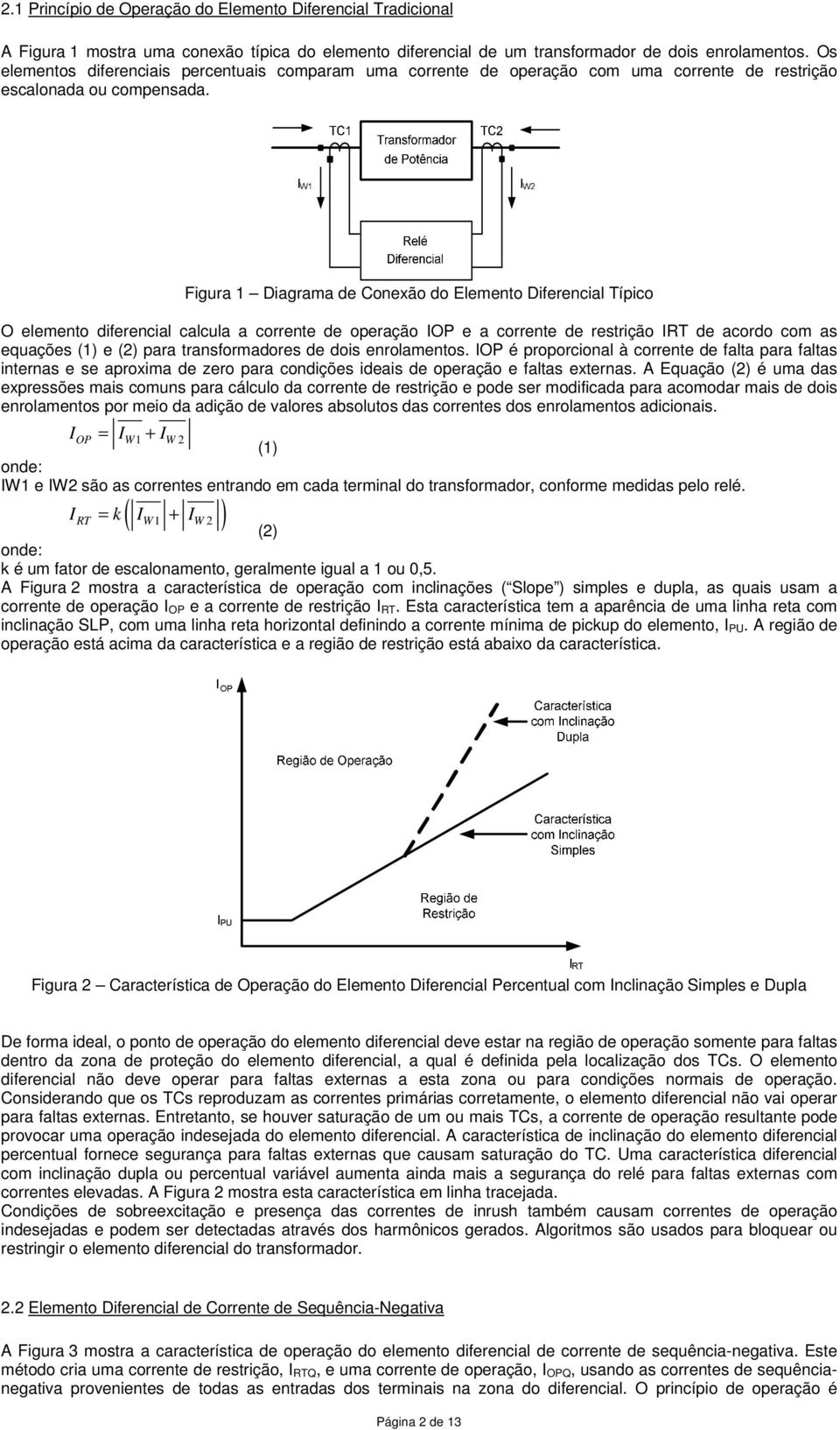 Figura 1 Diagrama de Conexão do Elemento Diferencial Típico O elemento diferencial calcula a corrente de operação IOP e a corrente de restrição IRT de acordo com as equações (1) e (2) para