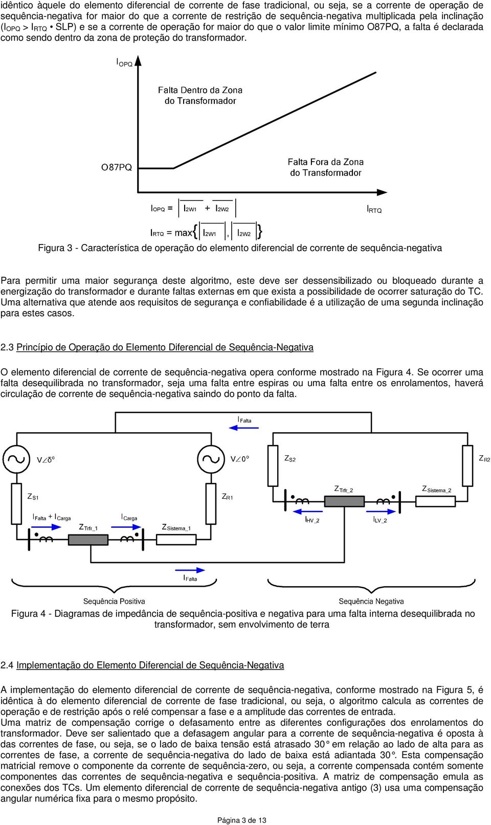 Figura 3 - Característica de operação do elemento diferencial de corrente de sequência-negativa Para permitir uma maior segurança deste algoritmo, este deve ser dessensibilizado ou bloqueado durante