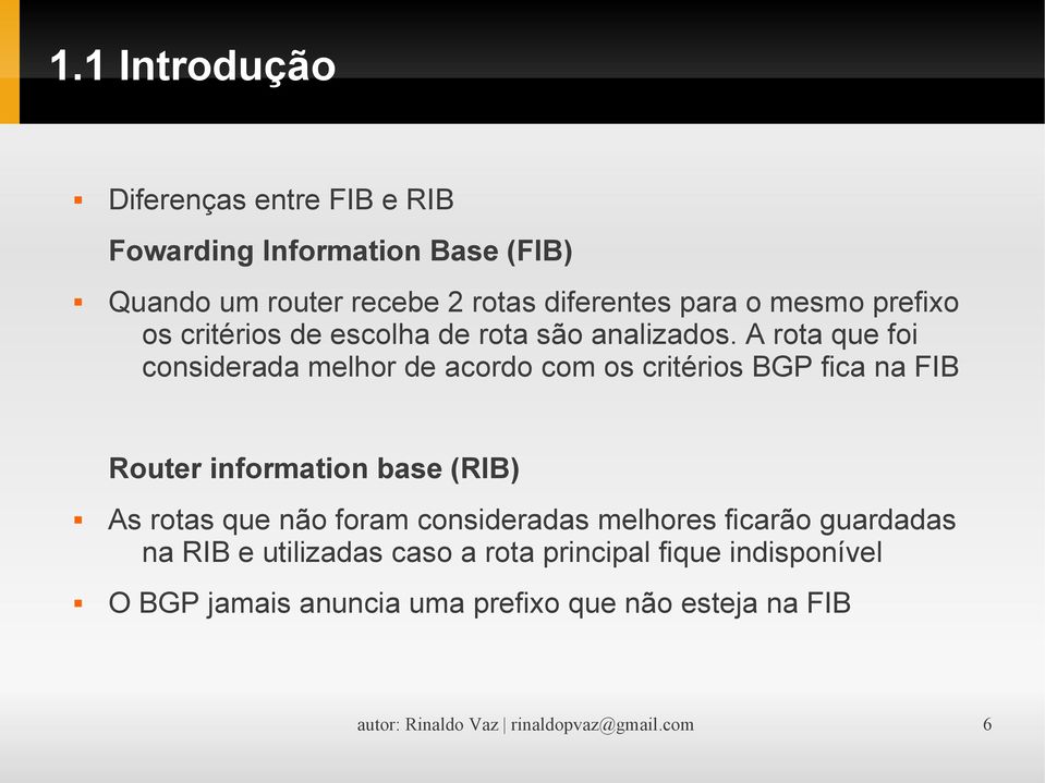 A rota que foi considerada melhor de acordo com os critérios BGP fica na FIB Router information base (RIB) As rotas que não