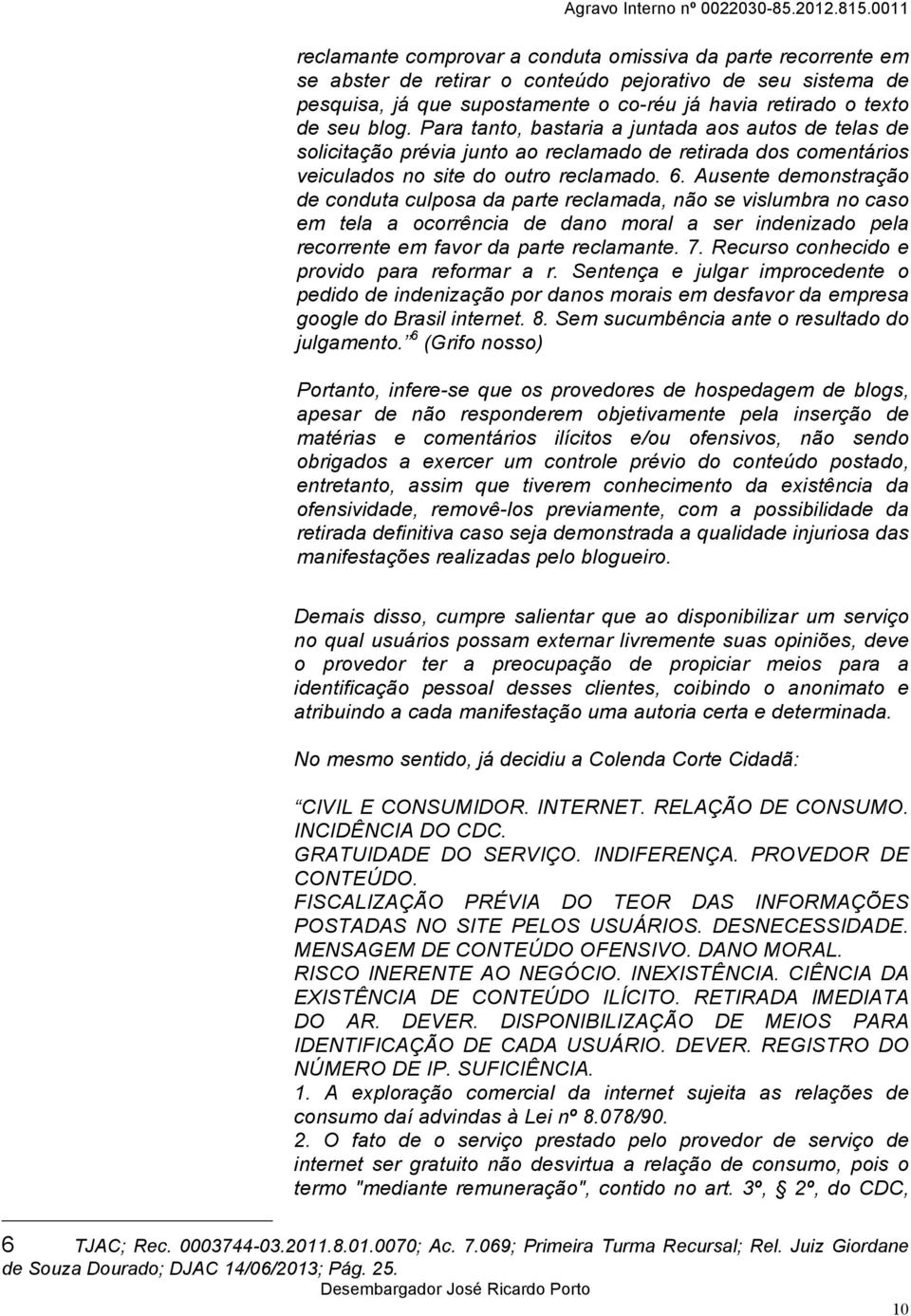 Ausente demonstração de conduta culposa da parte reclamada, não se vislumbra no caso em tela a ocorrência de dano moral a ser indenizado pela recorrente em favor da parte reclamante. 7.