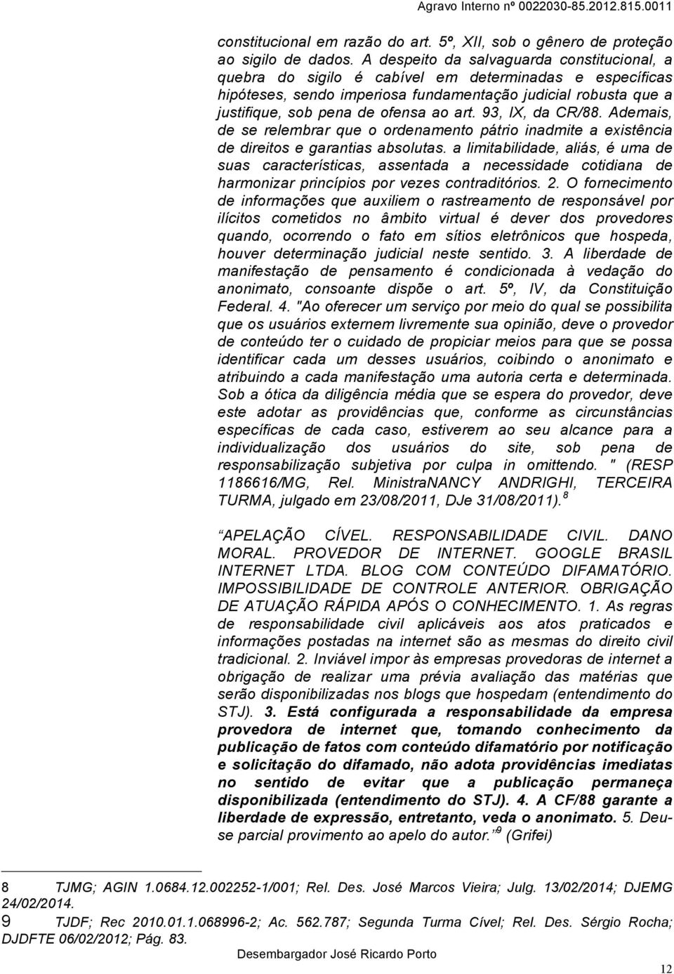 art. 93, IX, da CR/88. Ademais, de se relembrar que o ordenamento pátrio inadmite a existência de direitos e garantias absolutas.