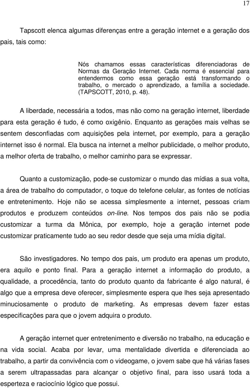 A liberdade, necessária a todos, mas não como na geração internet, liberdade para esta geração é tudo, é como oxigênio.