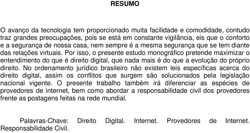 Por isso, o presente estudo monográfico pretende maximizar o entendimento do que é direito digital, que nada mais é do que a evolução do próprio direito.