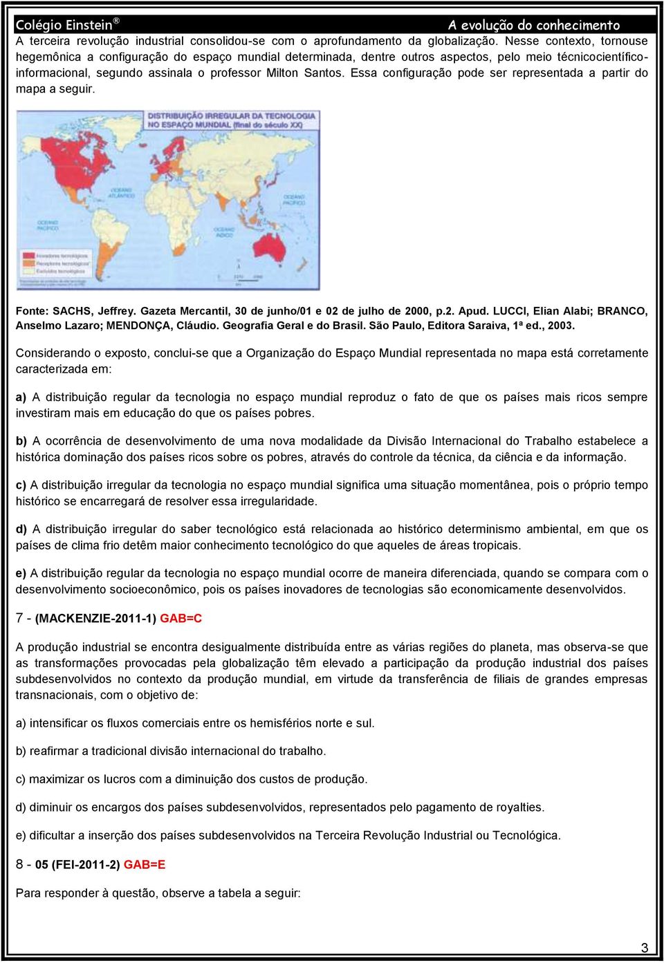 Essa configuração pode ser representada a partir do mapa a seguir. Fonte: SACHS, Jeffrey. Gazeta Mercantil, 30 de junho/01 e 02 de julho de 2000, p.2. Apud.