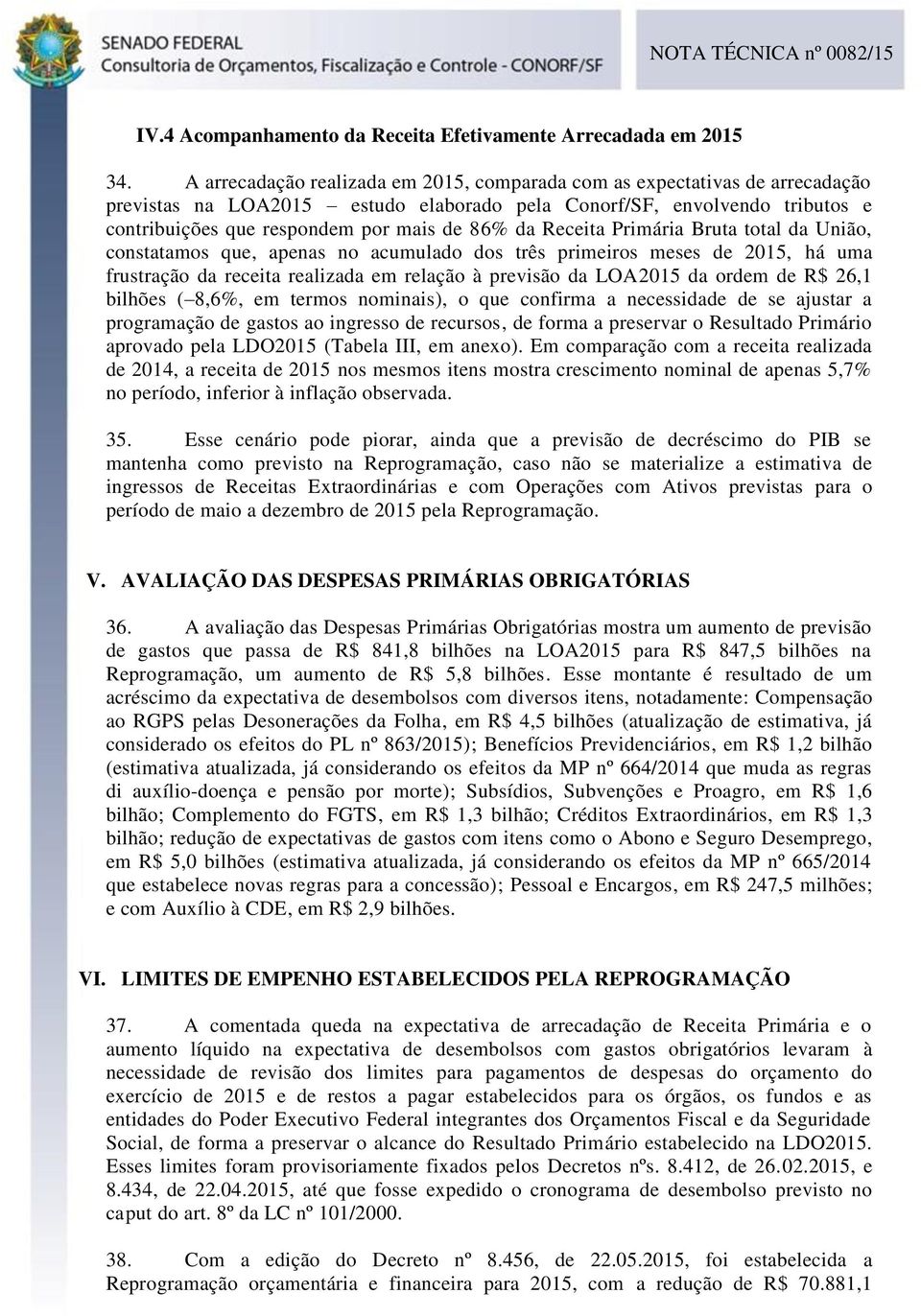 da Receita Primária Bruta total da União, constatamos que, apenas no acumulado dos três primeiros meses de 2015, há uma frustração da receita realizada em relação à previsão da LOA2015 da ordem de R$