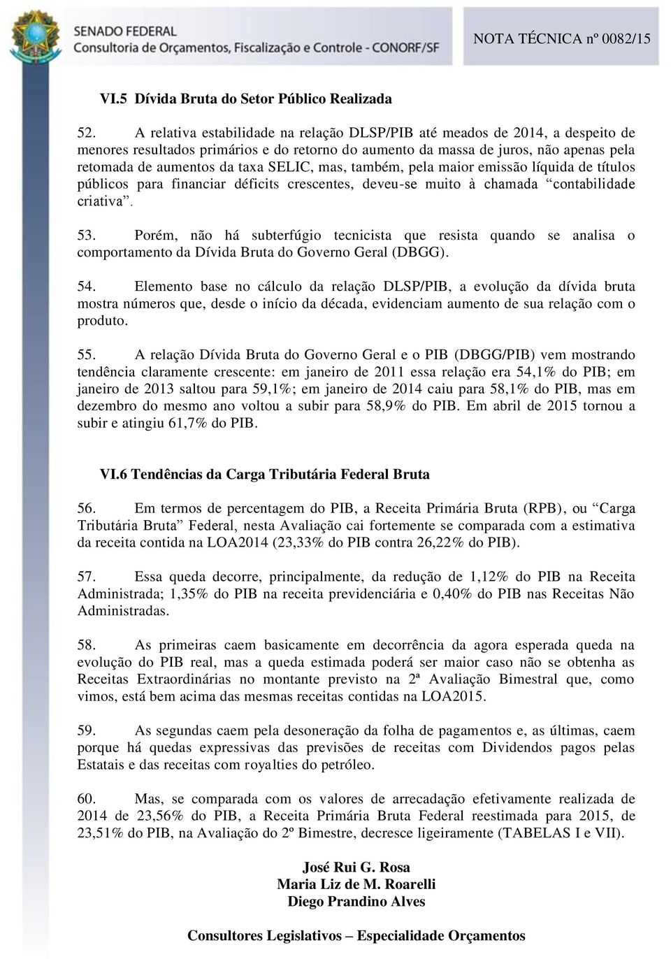 SELIC, mas, também, pela maior emissão líquida de títulos públicos para financiar déficits crescentes, deveu-se muito à chamada contabilidade criativa. 53.