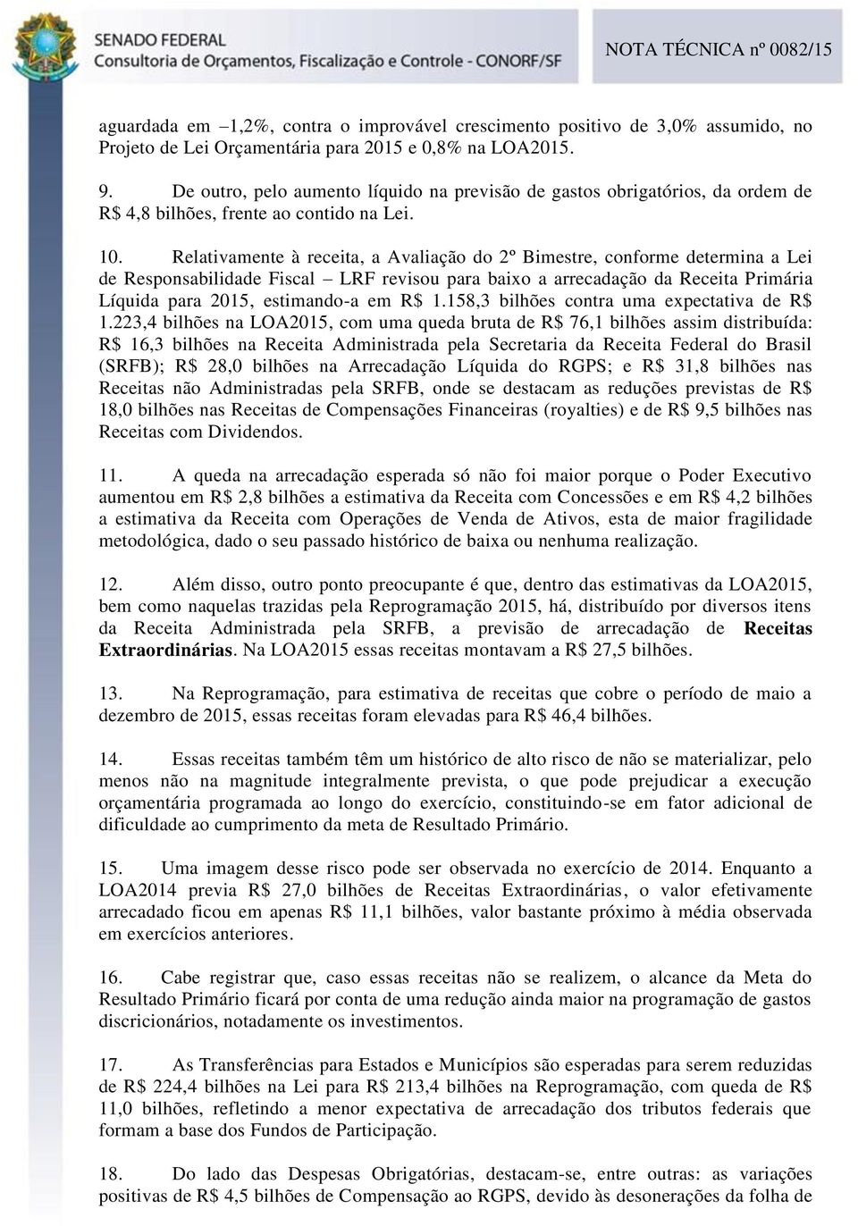 Relativamente à receita, a Avaliação do 2º Bimestre, conforme determina a Lei de Responsabilidade Fiscal LRF revisou para baixo a arrecadação da Receita Primária Líquida para 2015, estimando-a em R$