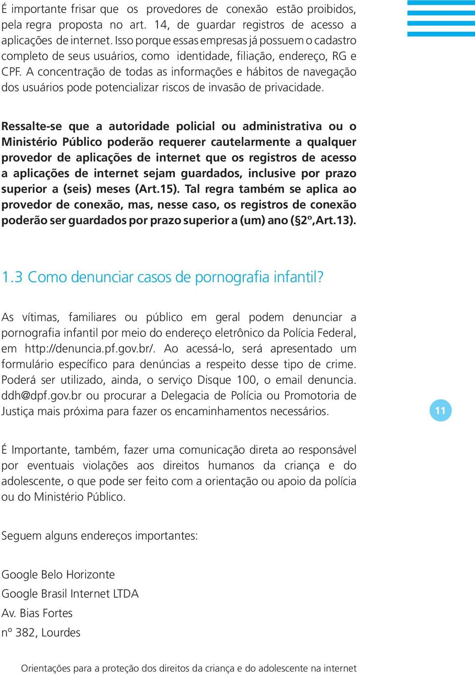 A concentração de todas as informações e hábitos de navegação dos usuários pode potencializar riscos de invasão de privacidade.