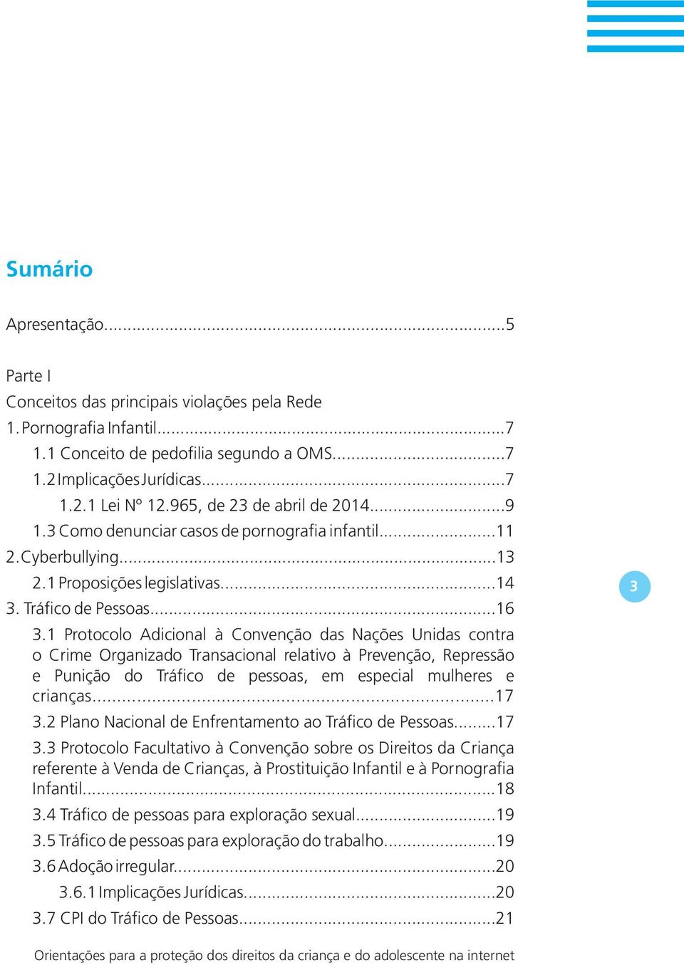 1 Protocolo Adicional à Convenção das Nações Unidas contra o Crime Organizado Transacional relativo à Prevenção, Repressão e Punição do Tráfico de pessoas, em especial mulheres e crianças...17 3.