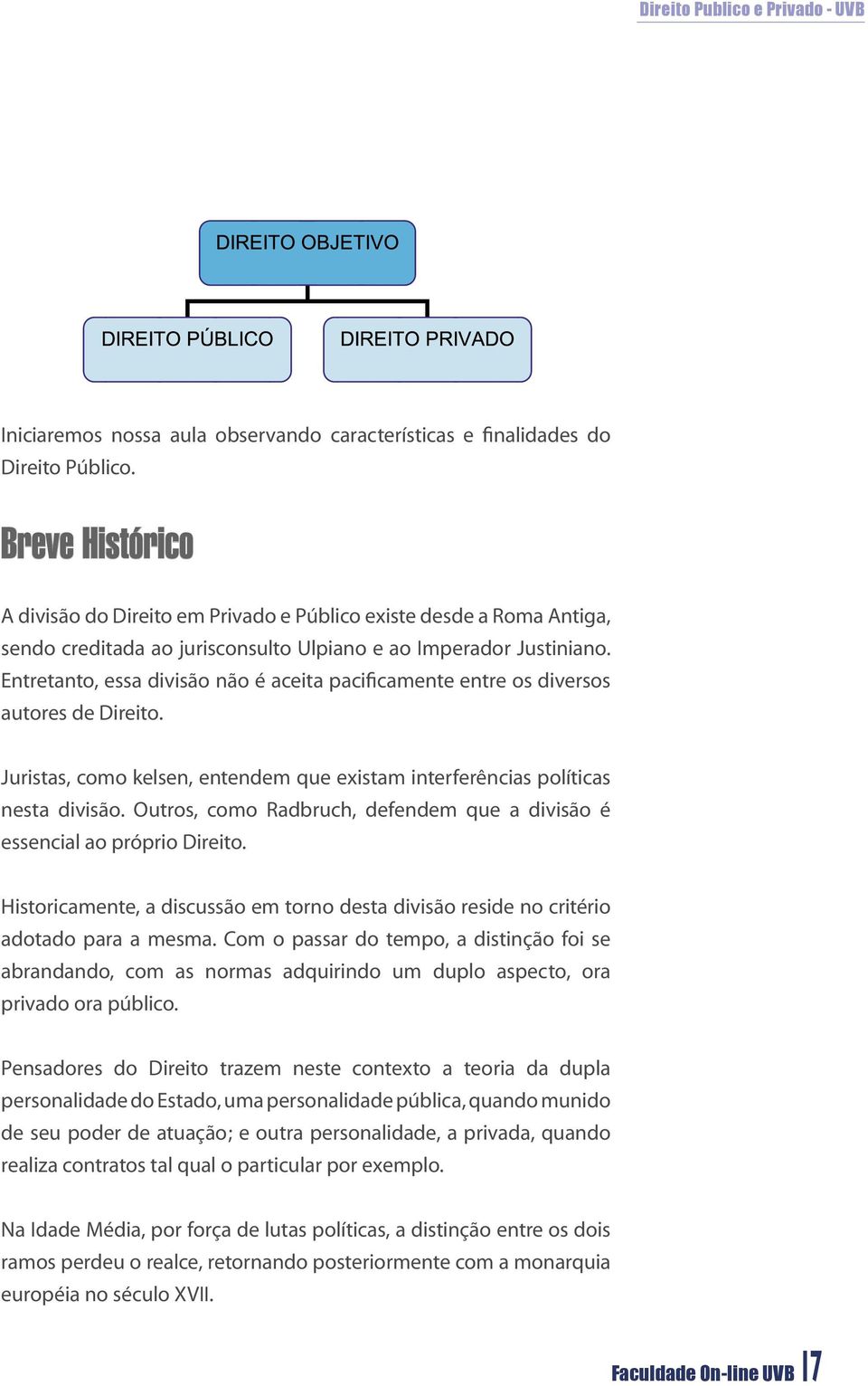 Entretanto, essa divisão não é aceita pacificamente entre os diversos autores de Direito. Juristas, como kelsen, entendem que existam interferências políticas nesta divisão.