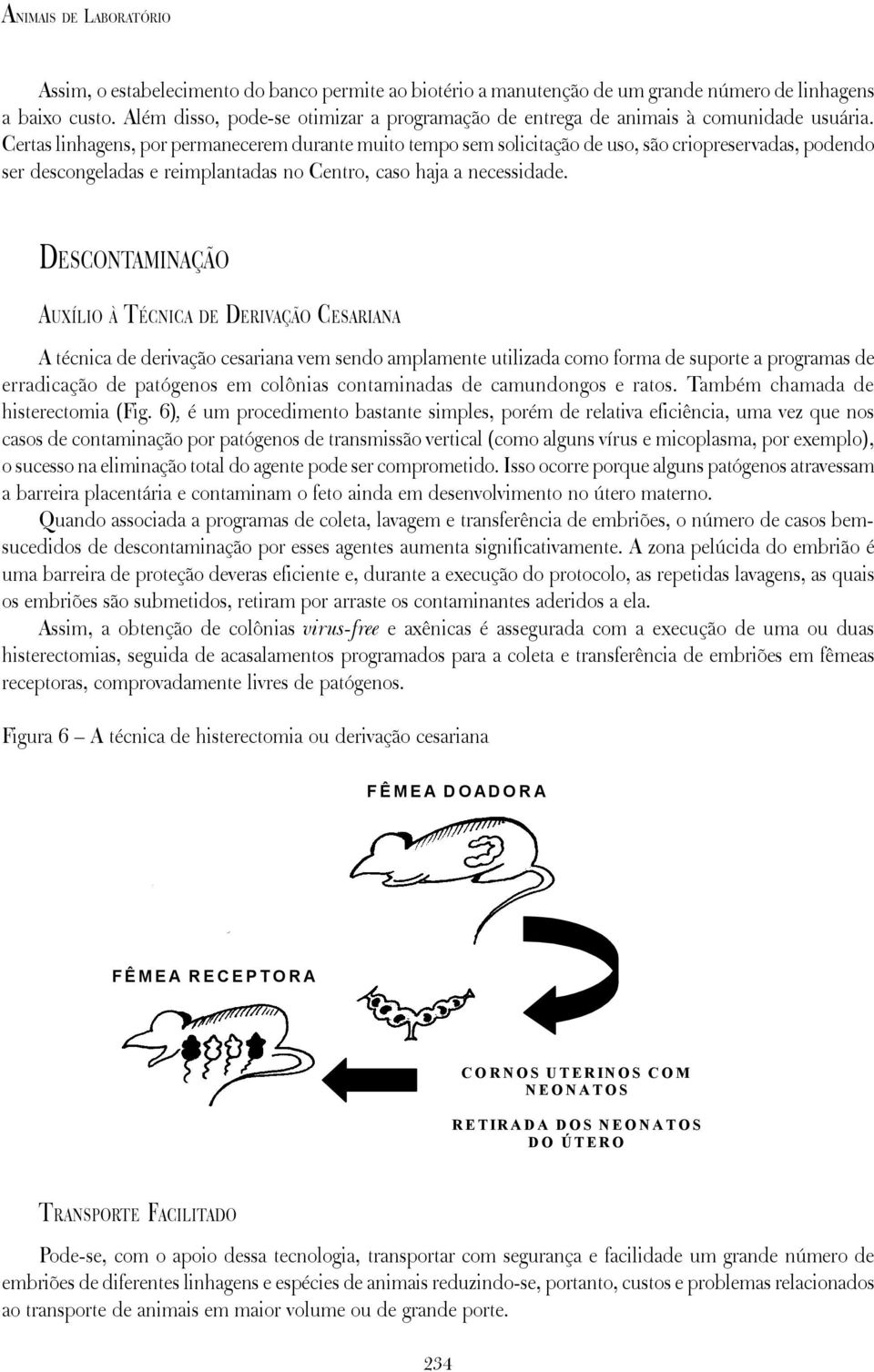 Certas linhagens, por permanecerem durante muito tempo sem solicitação de uso, são criopreservadas, podendo ser descongeladas e reimplantadas no Centro, caso haja a necessidade.