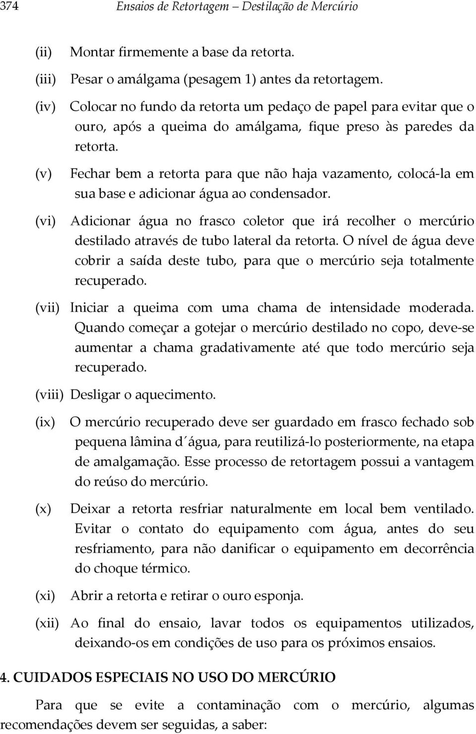 Fechar bem a retorta para que não haja vazamento, colocá-la em sua base e adicionar água ao condensador.