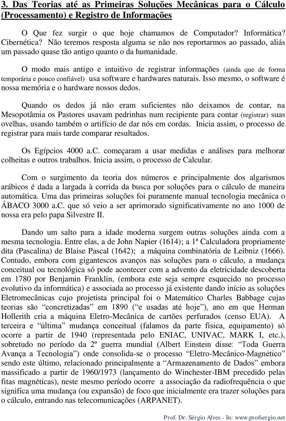 O modo mais antigo e intuitivo de registrar informações (ainda que de forma temporária e pouco confiável) usa software e hardwares naturais.