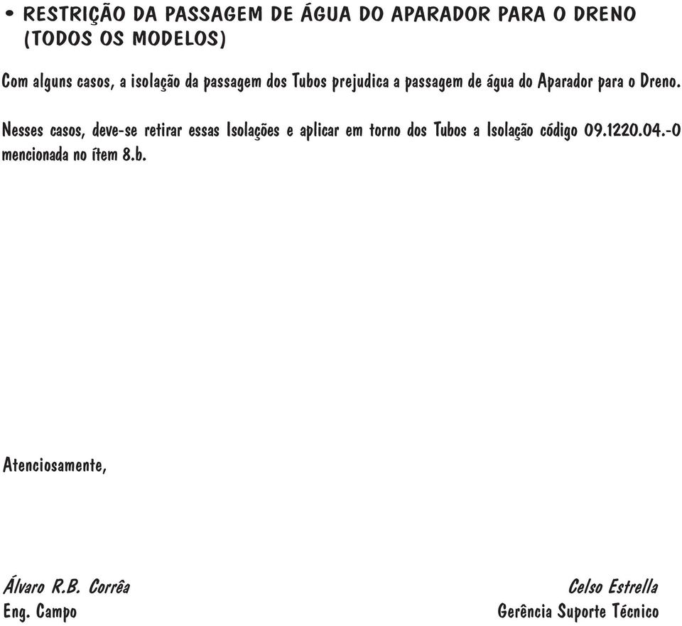 Nesses casos, deve-se retirar essas Isolações e aplicar em torno dos Tubos a Isolação código 09.