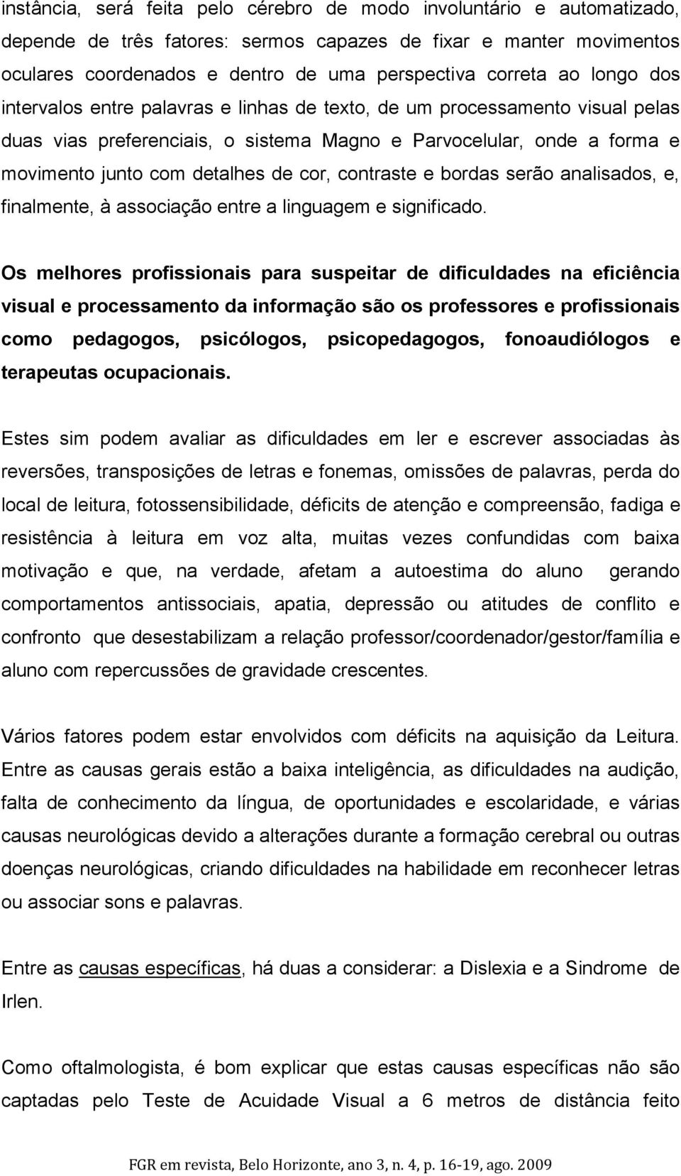 contraste e bordas serão analisados, e, finalmente, à associação entre a linguagem e significado.