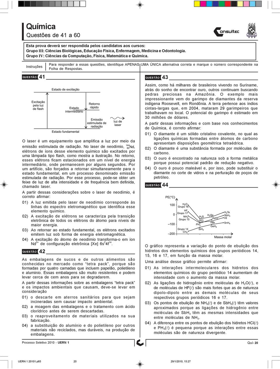 Instruções QUESTÃO 41 Para responder a essas questões, identifique APENAS UMA ÚNICA alternativa correta e marque o número correspondente na Folha de Respostas.