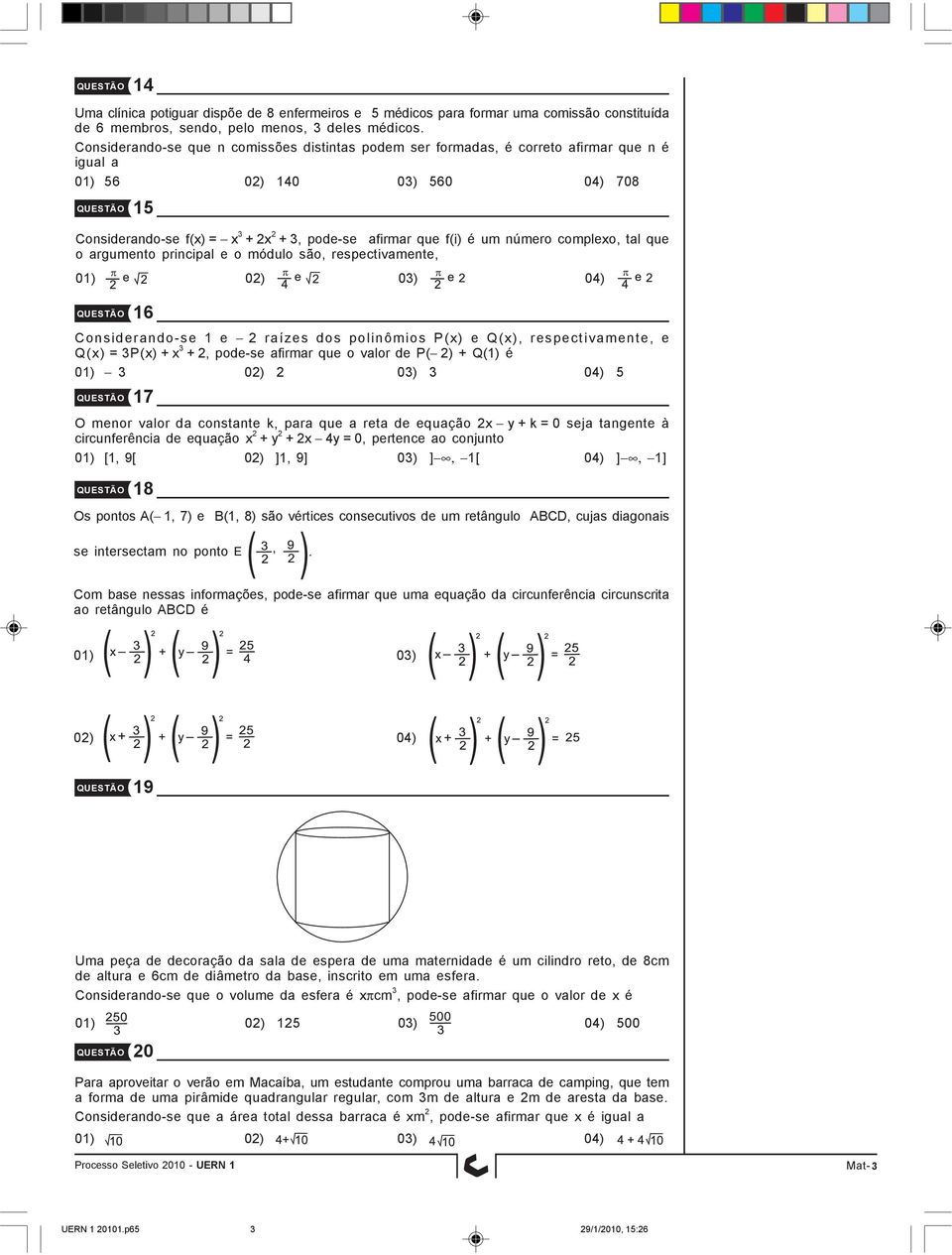 f(i) é um número complexo, tal que o argumento principal e o módulo são, respectivamente, 01) 02) 03) 04) QUESTÃO 16 Considerando-se 1 e 2 raízes dos polinômios P(x) e Q(x), respectivamente, e Q(x) =