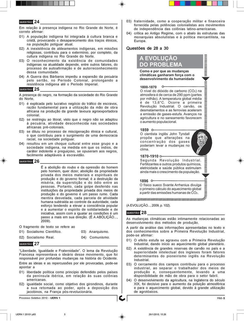 03) O reconhecimento da existência de comunidades indígenas na atualidade depende, entre outros fatores, do processo de autoafirmação e de autorreconhecimento dessa comunidade.