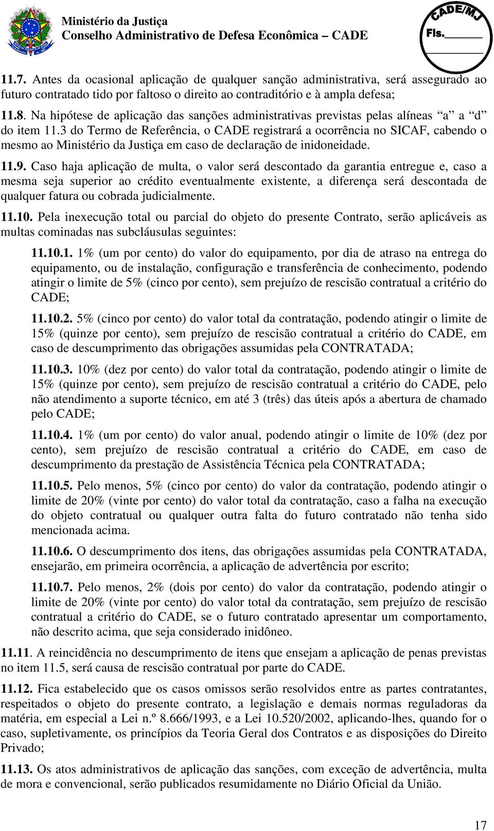 3 do Termo de Referência, o CADE registrará a ocorrência no SICAF, cabendo o mesmo ao Ministério da Justiça em caso de declaração de inidoneidade. 11.9.