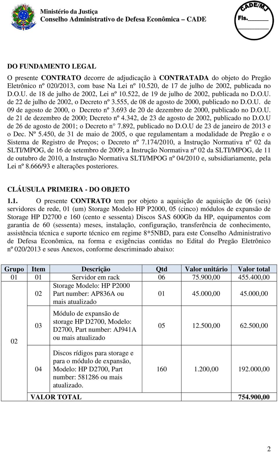 693 de 20 de dezembro de 2000, publicado no D.O.U. de 21 de dezembro de 2000; Decreto nº 4.342, de 23 de agosto de 2002, publicado no D.O.U de 26 de agosto de 2001; o Decreto n 7.892, publicado no D.