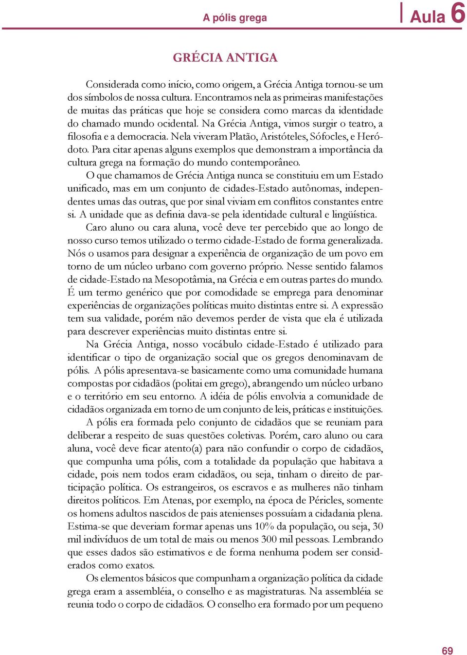 Na Grécia Antiga, vimos surgir o teatro, a filosofia e a democracia. Nela viveram Platão, Aristóteles, Sófocles, e Heródoto.