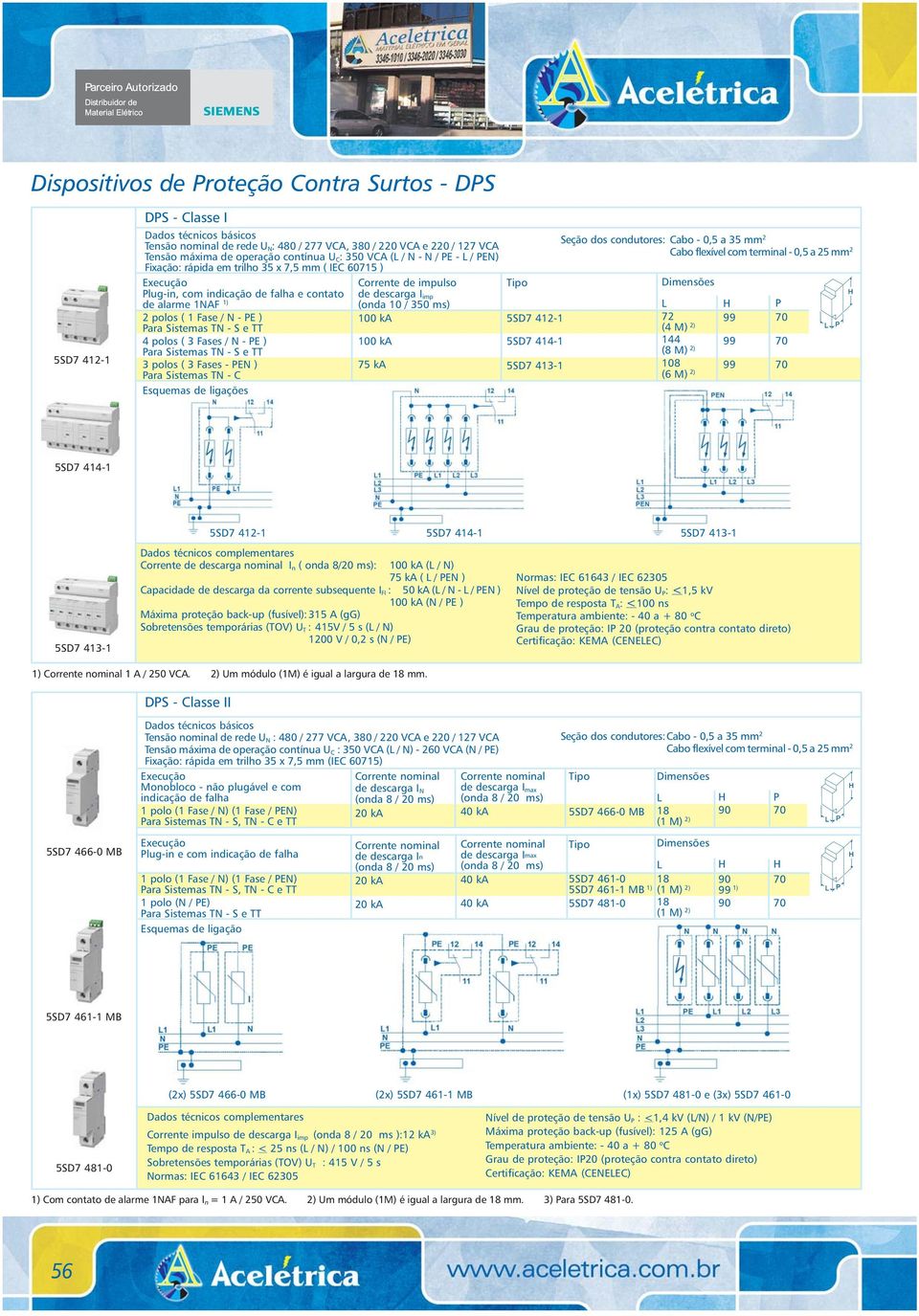 TN - S e TT 4 polos ( 3 Fases / N - PE ) Para Sistemas TN - S e TT 3 polos ( 3 Fases - PEN ) Para Sistemas TN - C Esquemas de ligações Corrente de impulso de descarga I imp (onda 10 / 350 ms) 100 ka