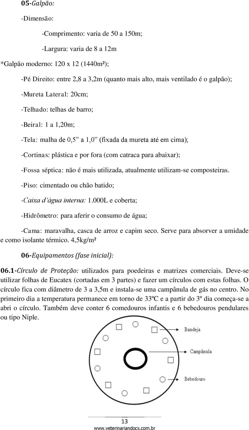 séptica: não é mais utilizada, atualmente utilizam-se composteiras. -Piso: cimentado ou chão batido; -Caixa d água interna: 1.