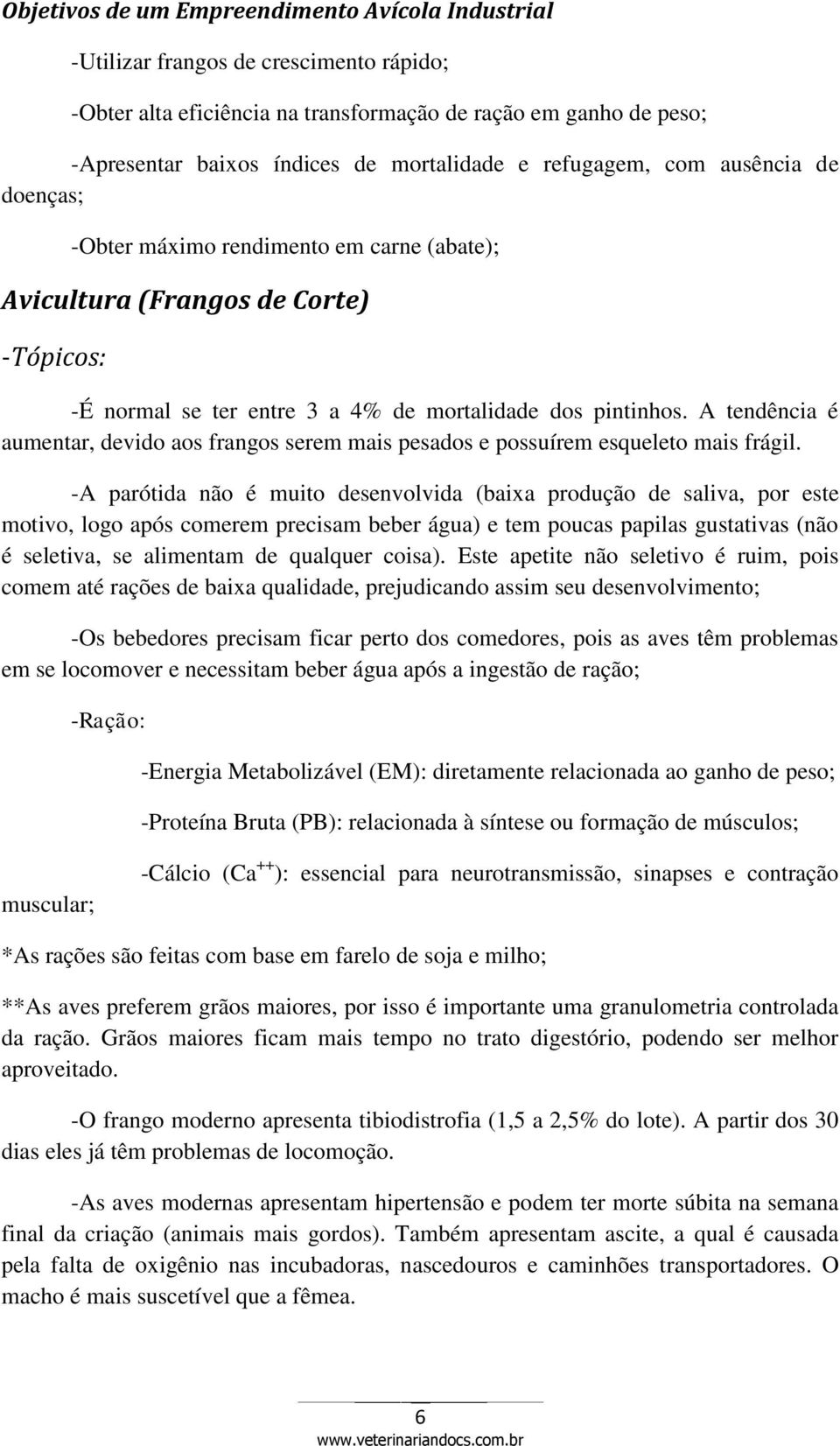 A tendência é aumentar, devido aos frangos serem mais pesados e possuírem esqueleto mais frágil.