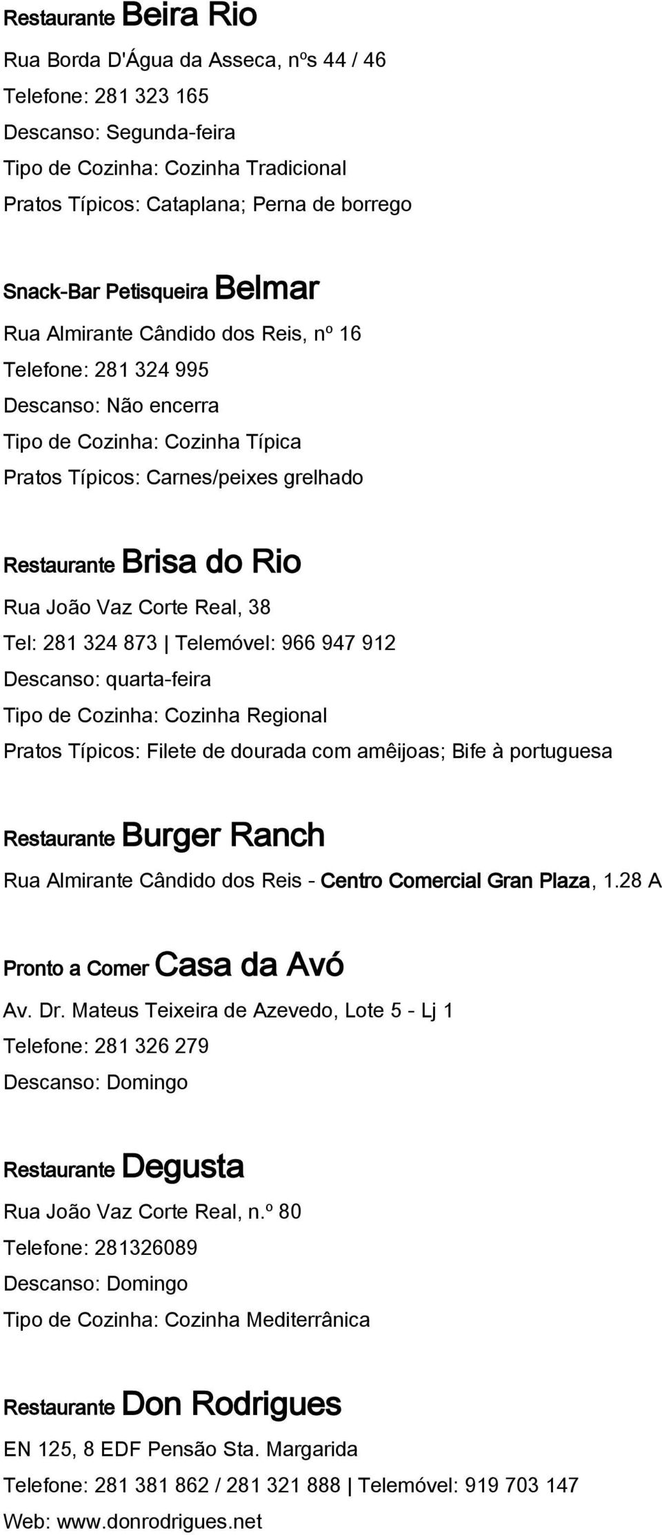 quarta-feira Pratos Típicos: Filete de dourada com amêijoas; Bife à portuguesa Restaurante Burger Ranch Rua Almirante Cândido dos Reis - Centro Comercial Gran Plaza, 1.
