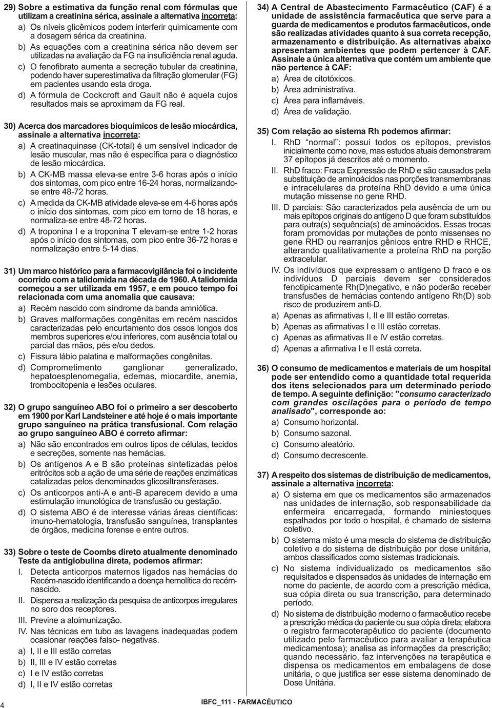 c) O fenofibrato aumenta a secreção tubular da creatinina, podendo haver superestimativa da filtração glomerular (FG) em pacientes usando esta droga.