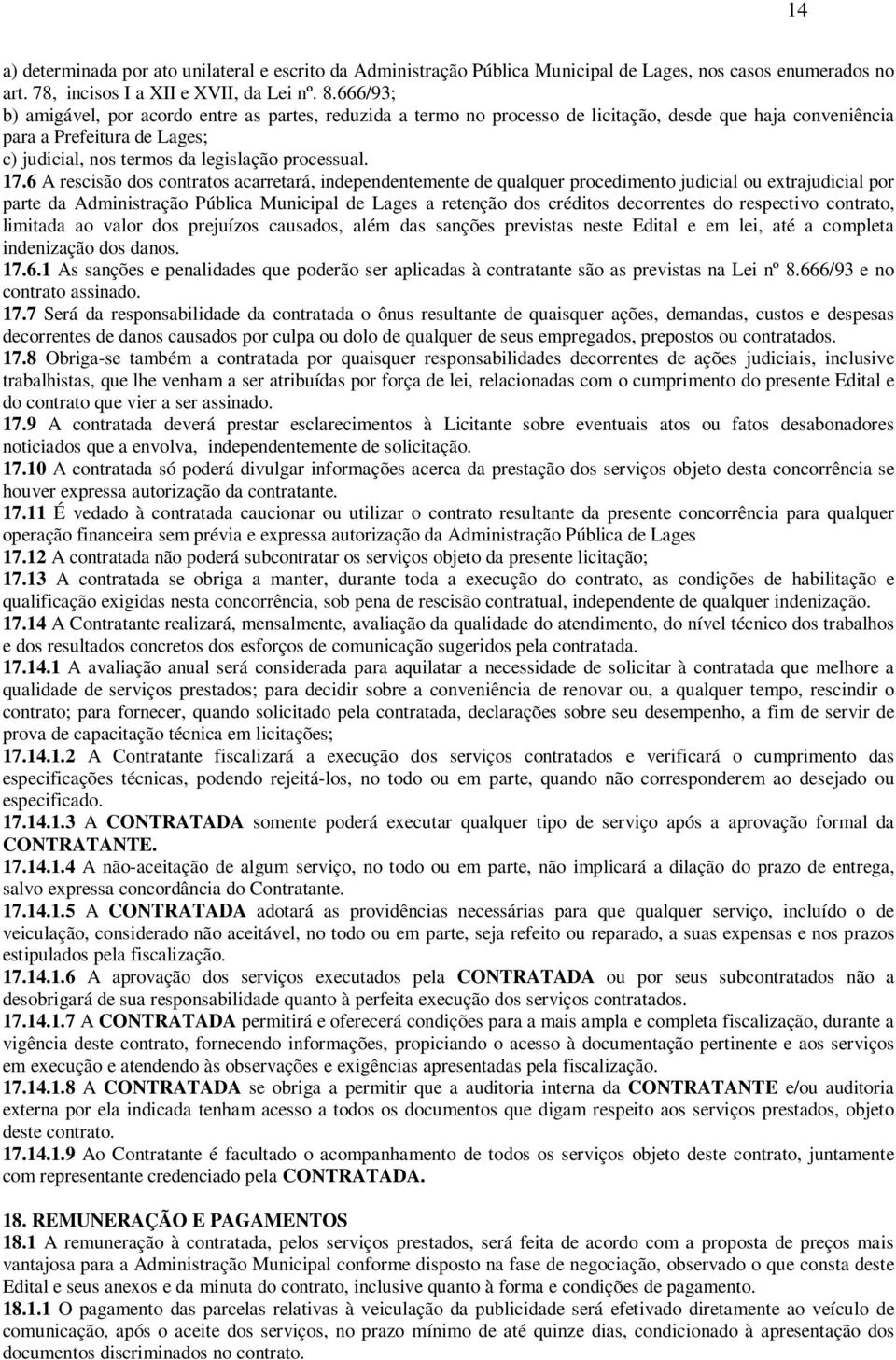 17.6 A rescisão dos contratos acarretará, independentemente de qualquer procedimento judicial ou extrajudicial por parte da Administração Pública Municipal de Lages a retenção dos créditos