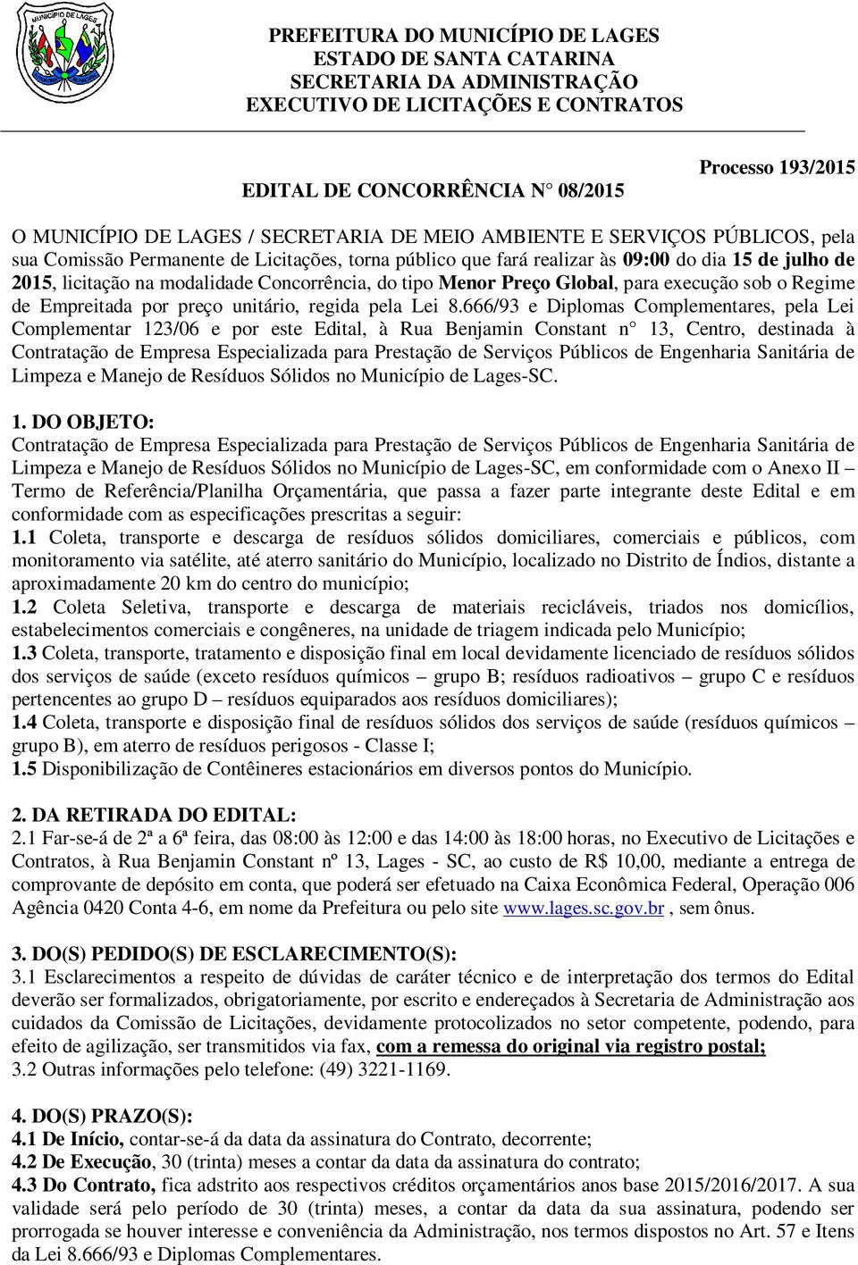 do tipo Menor Preço Global, para execução sob o Regime de Empreitada por preço unitário, regida pela Lei 8.