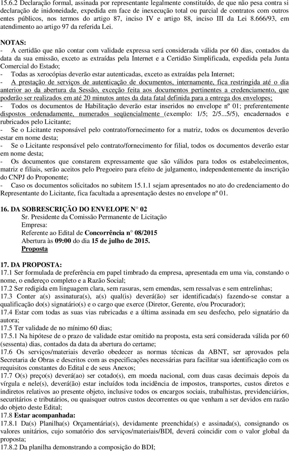 NOTAS: - A certidão que não contar com validade expressa será considerada válida por 60 dias, contados da data da sua emissão, exceto as extraídas pela Internet e a Certidão Simplificada, expedida