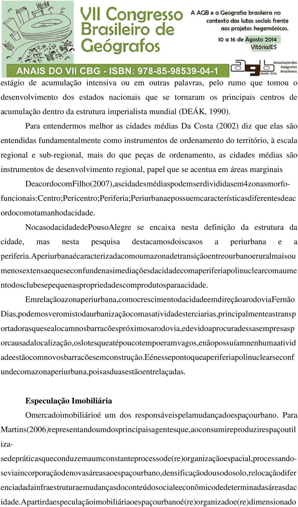 Para entendermos melhor as cidades médias Da Costa (2002) diz que elas são entendidas fundamentalmente como instrumentos de ordenamento do território, à escala regional e sub-regional, mais do que